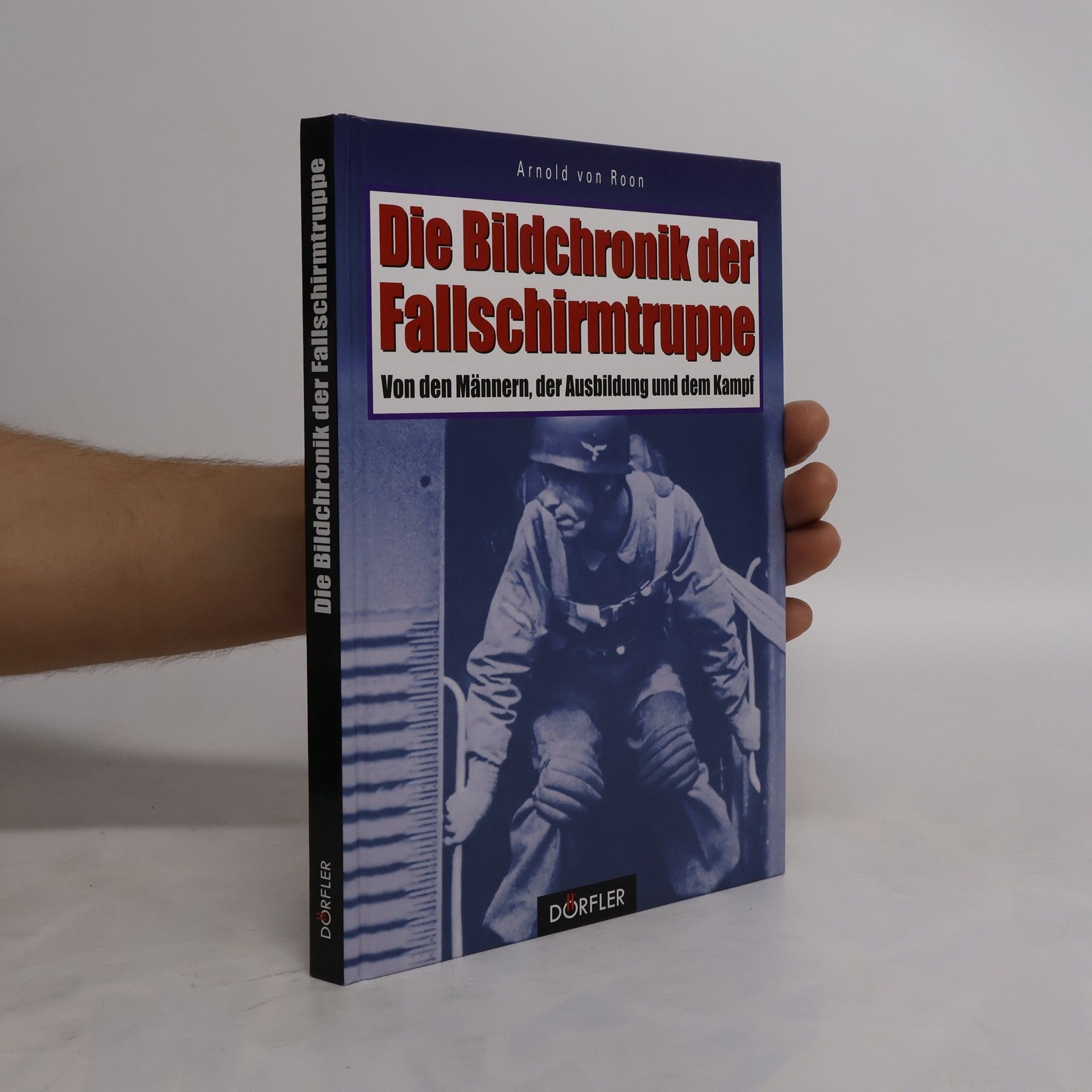 Arnold von Roon Die Bildchronik der Fallschirmtruppe 1935 - 1945
