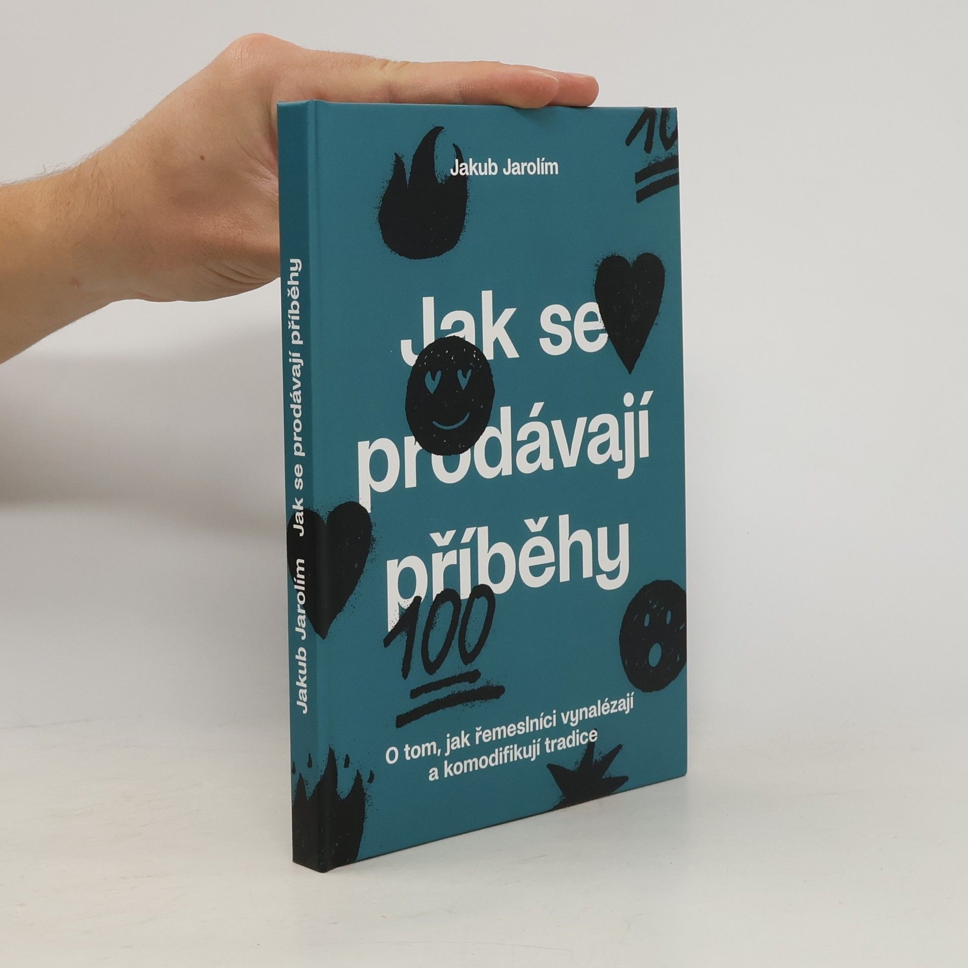 Jakub Jarolím Jak se prodávají příběhy. O tom, jak řemeslníci vynalézají a komodifikují tradice