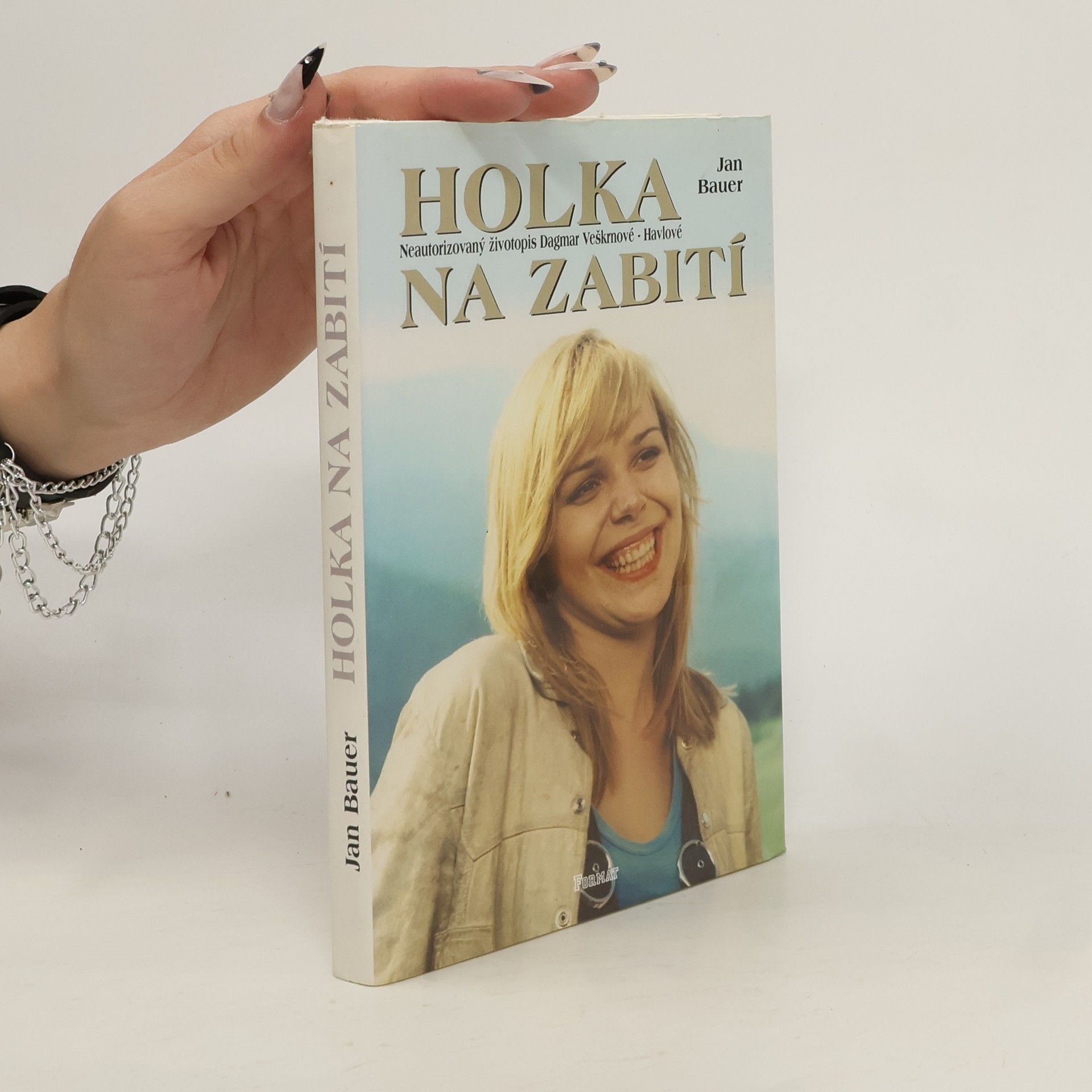 Jan Bauer Holka na zabití : neautorizovaný životopis Dagmar Veškrnové-Havlové