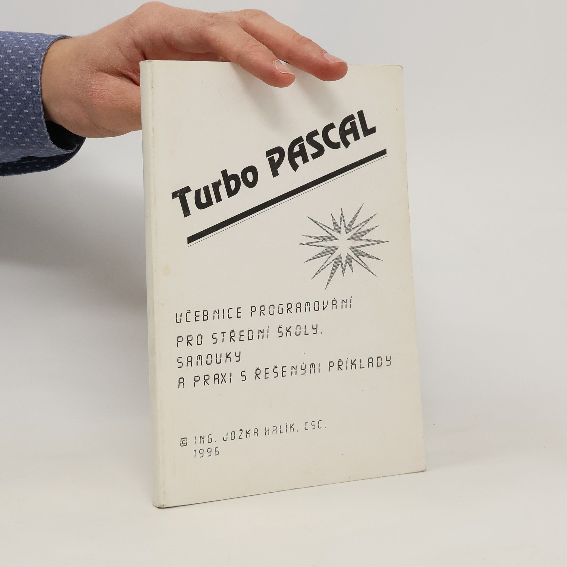 Jožka Halík Turbo Pascal. Učebnice programování pro střední školy, samouky a praxi s řešenými příklady