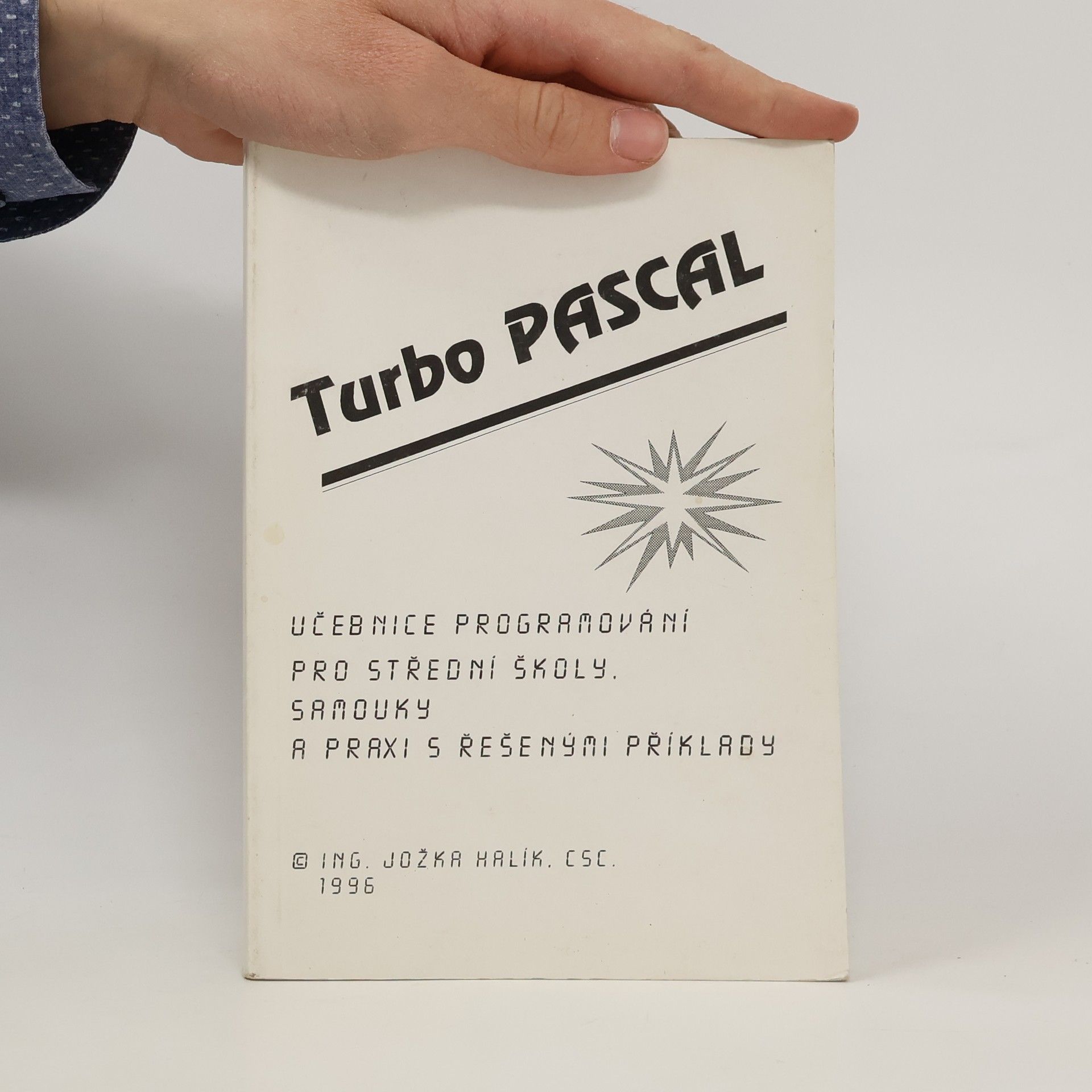Jožka Halík Turbo Pascal. Učebnice programování pro střední školy, samouky a praxi s řešenými příklady