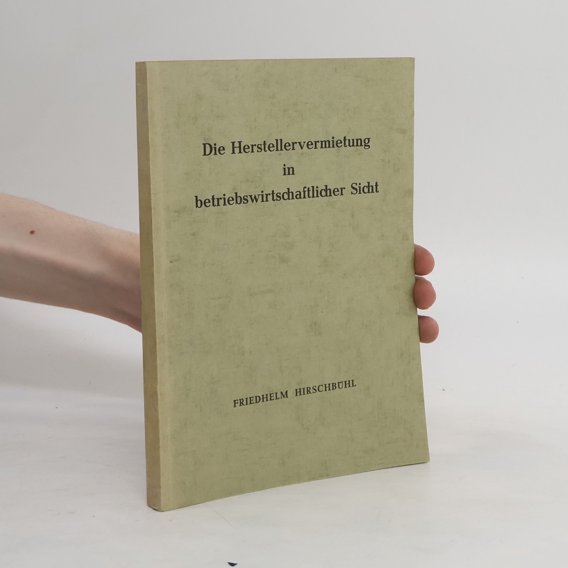 Friedhelm Hirschbühl Die Herstellervermietung in betriebswirtschaftlicher Sicht