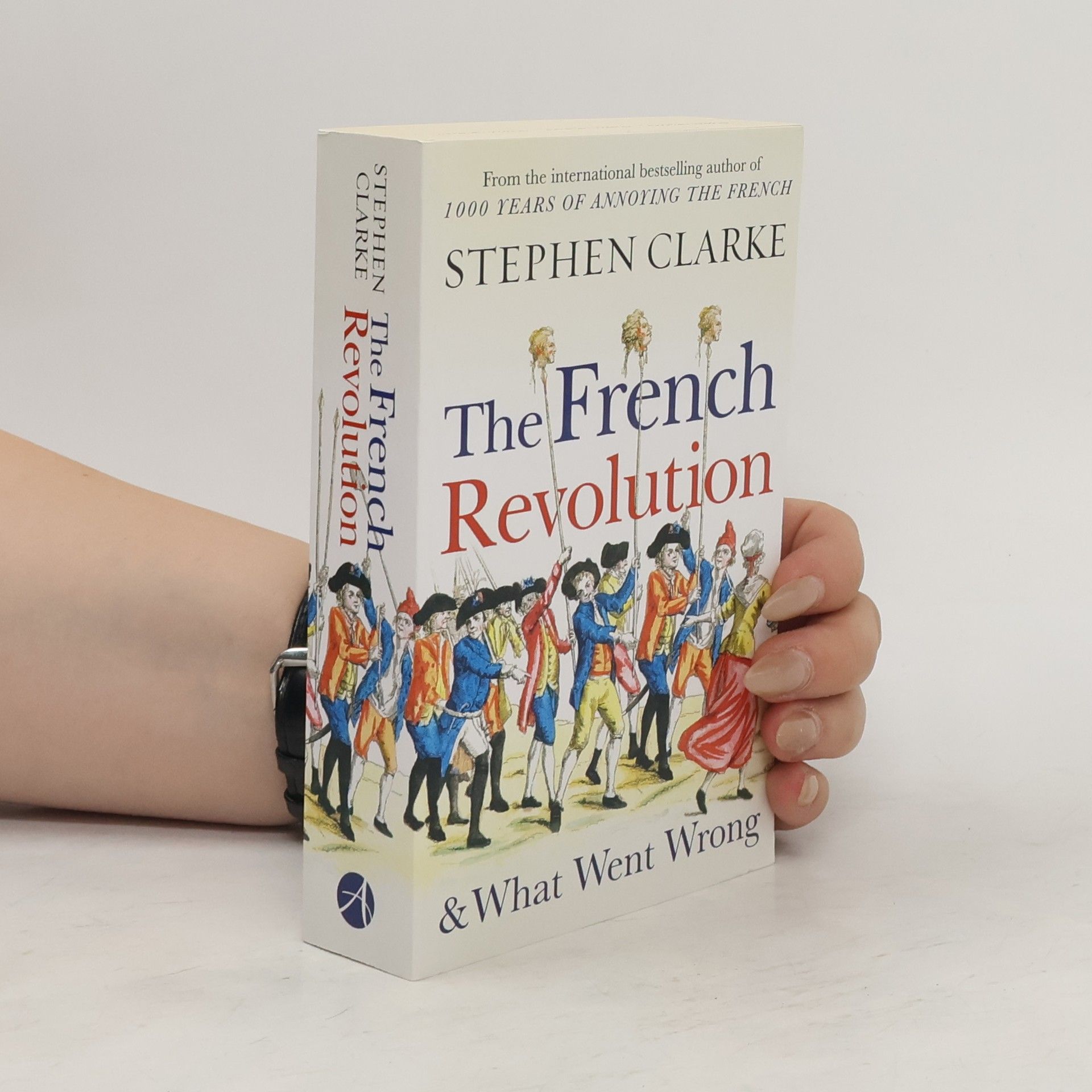 Stephen Clarke The French Revolution and What Went Wrong