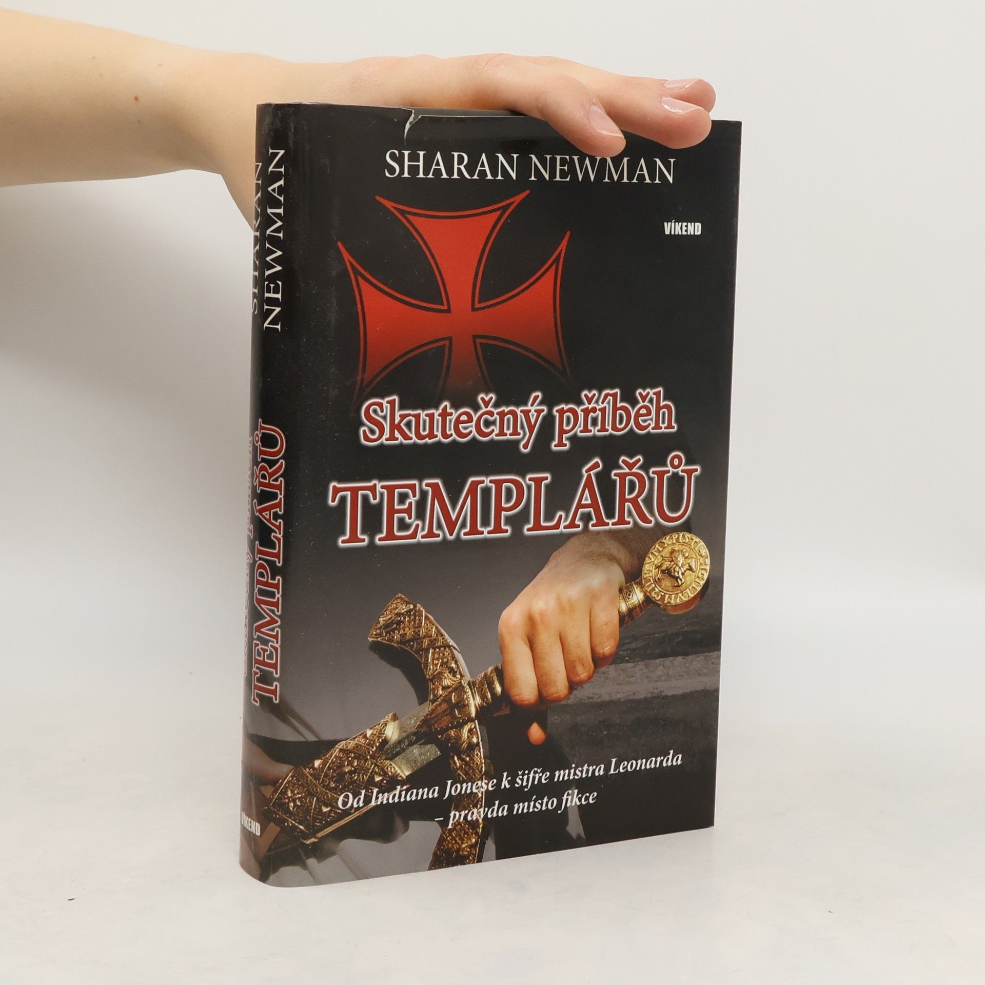 Sharan Newman Skutečný příběh templářů : od Indiana Jonese k šifře mistra Leonarda - pravda místo fikce