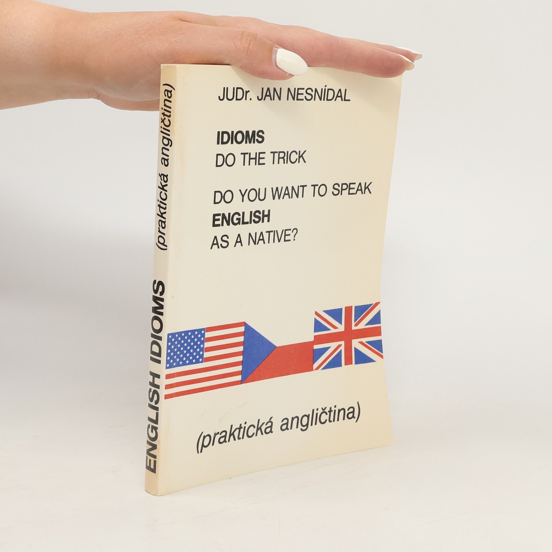 Richard Smetana Do you want to speak English as a native? Idioms do the trick. Praktická angličtina