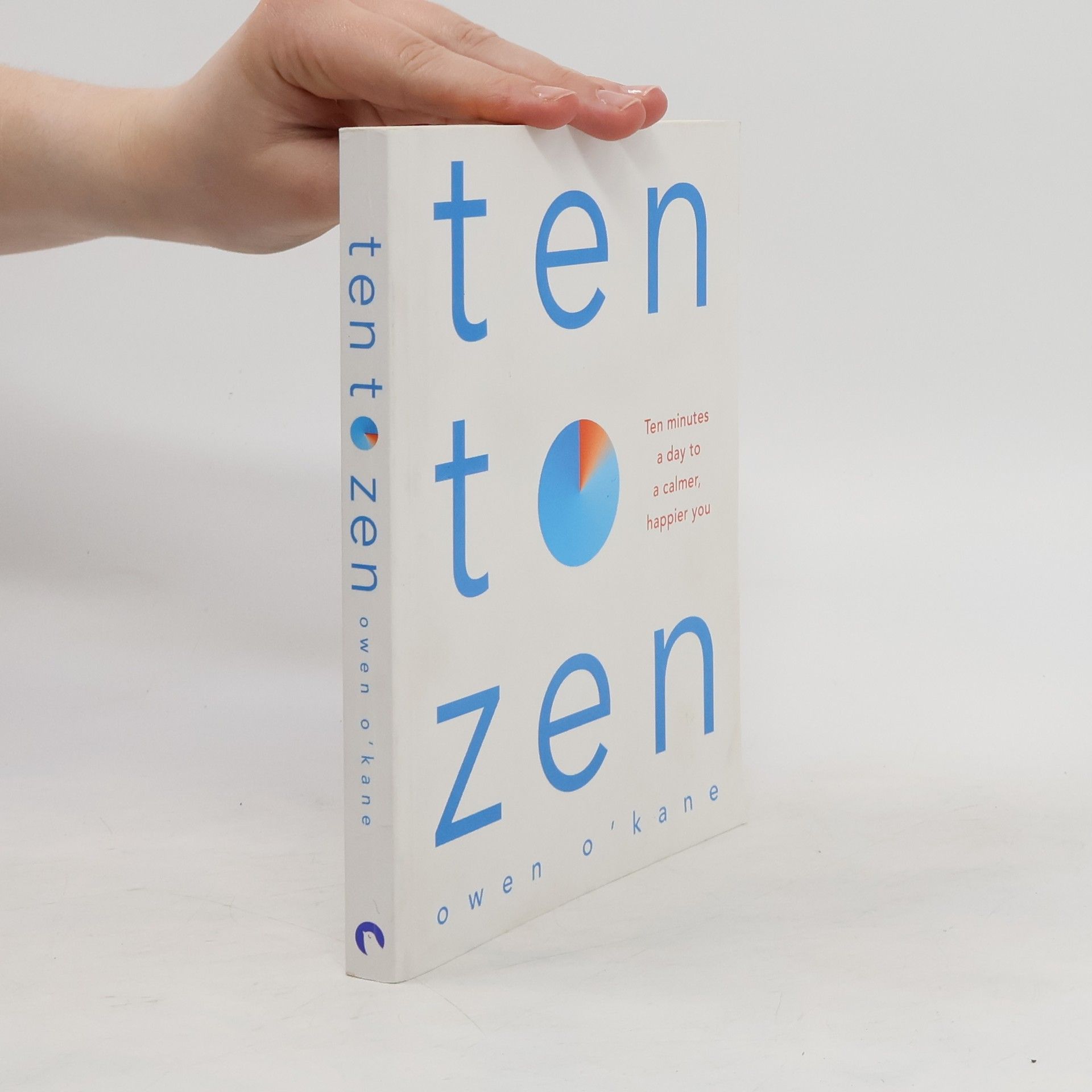 Owen O. Kane Ten to zen : ten minutes a day to a calmer, happier you