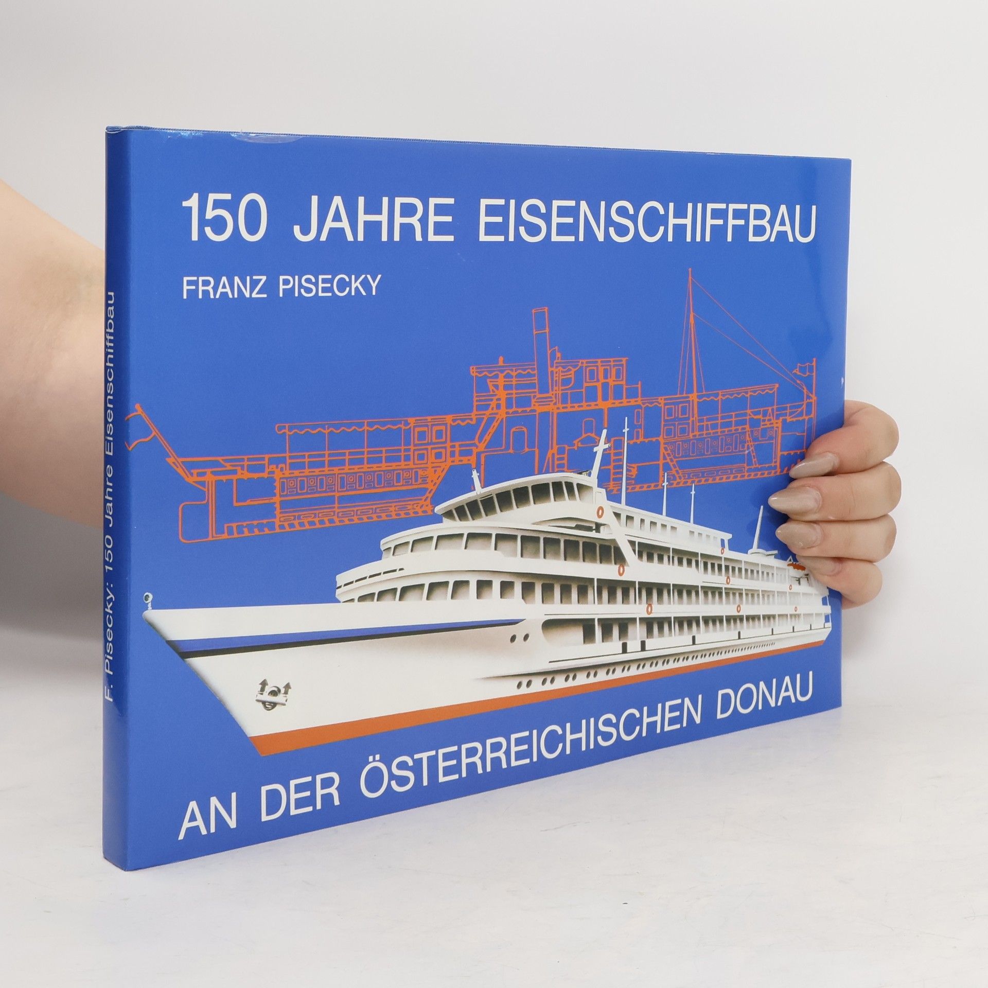 Franz Pisecky 150 [Hundertfünfzig] Jahre Eisenschiffbau an der österreichischen Donau