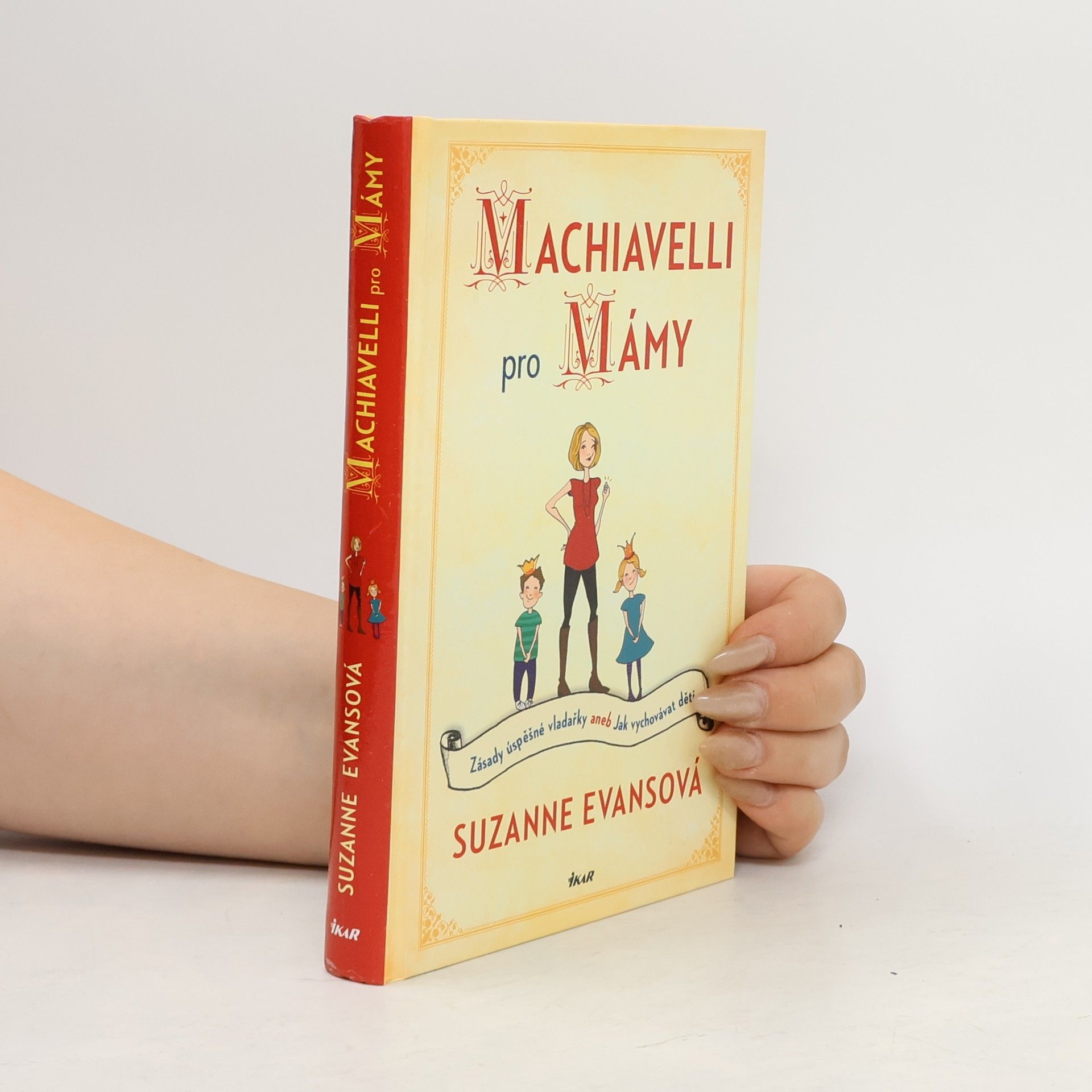 Suzanne Evans Machiavelli pro mámy : zásady úspěšné vladařky, aneb, Jak vychovávat děti