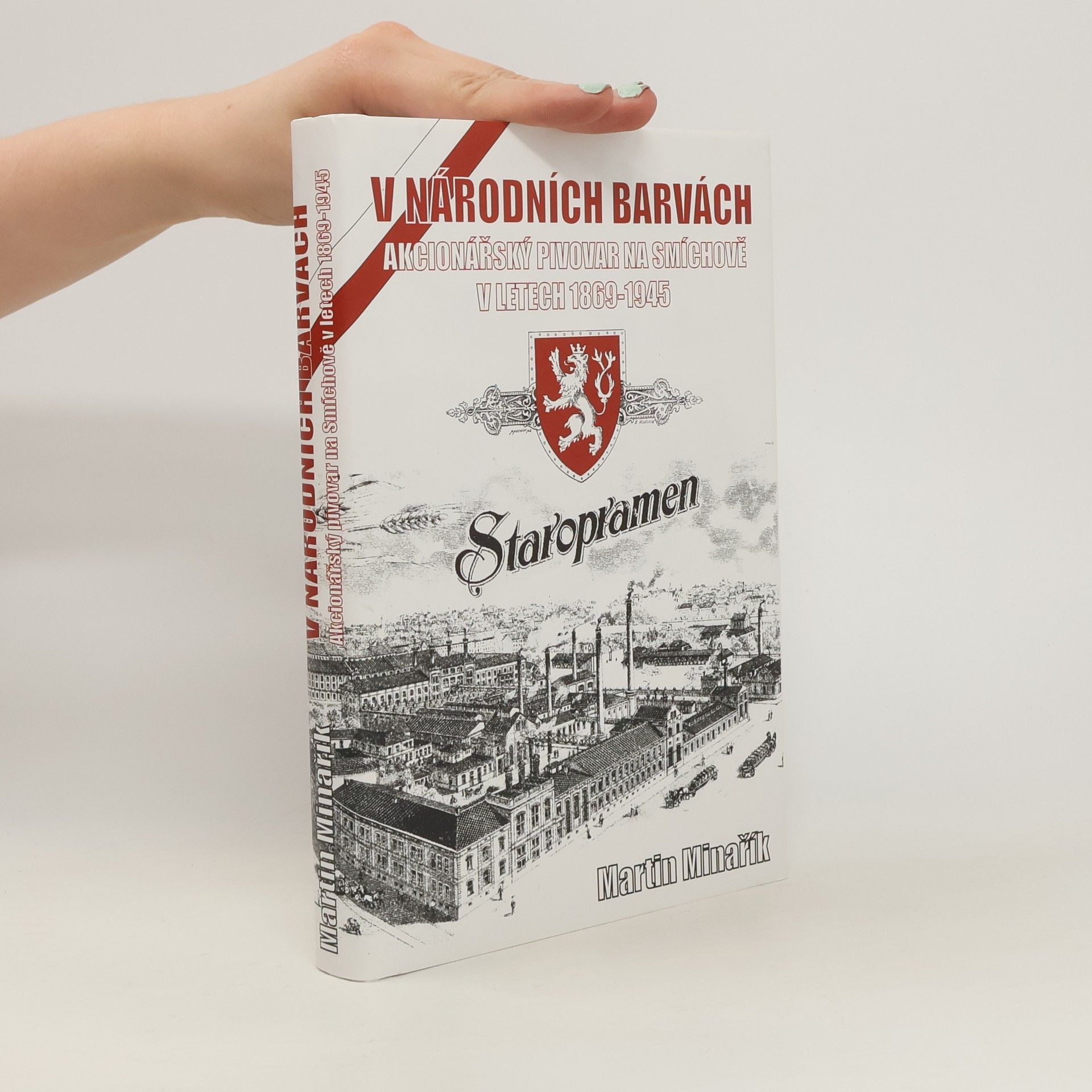 Martin Minařík V národních barvách : akcionářský pivovar na Smíchově v letech 1869-1945