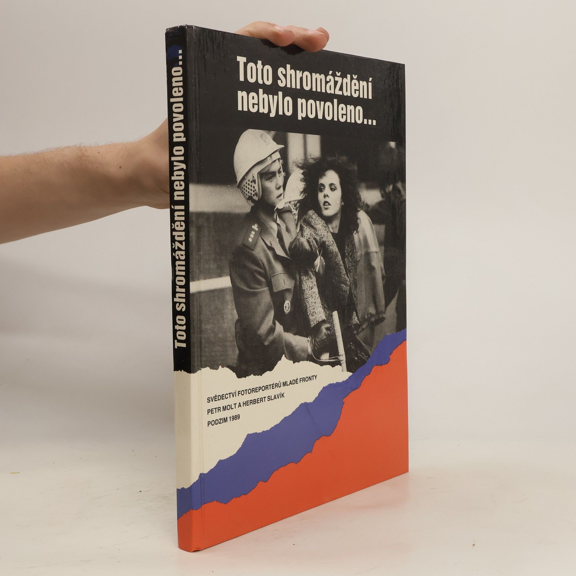 Petr Molt Toto shromáždění nebylo povoleno... : svědectví fotoreportérů Mladé fronty : podzim 1989