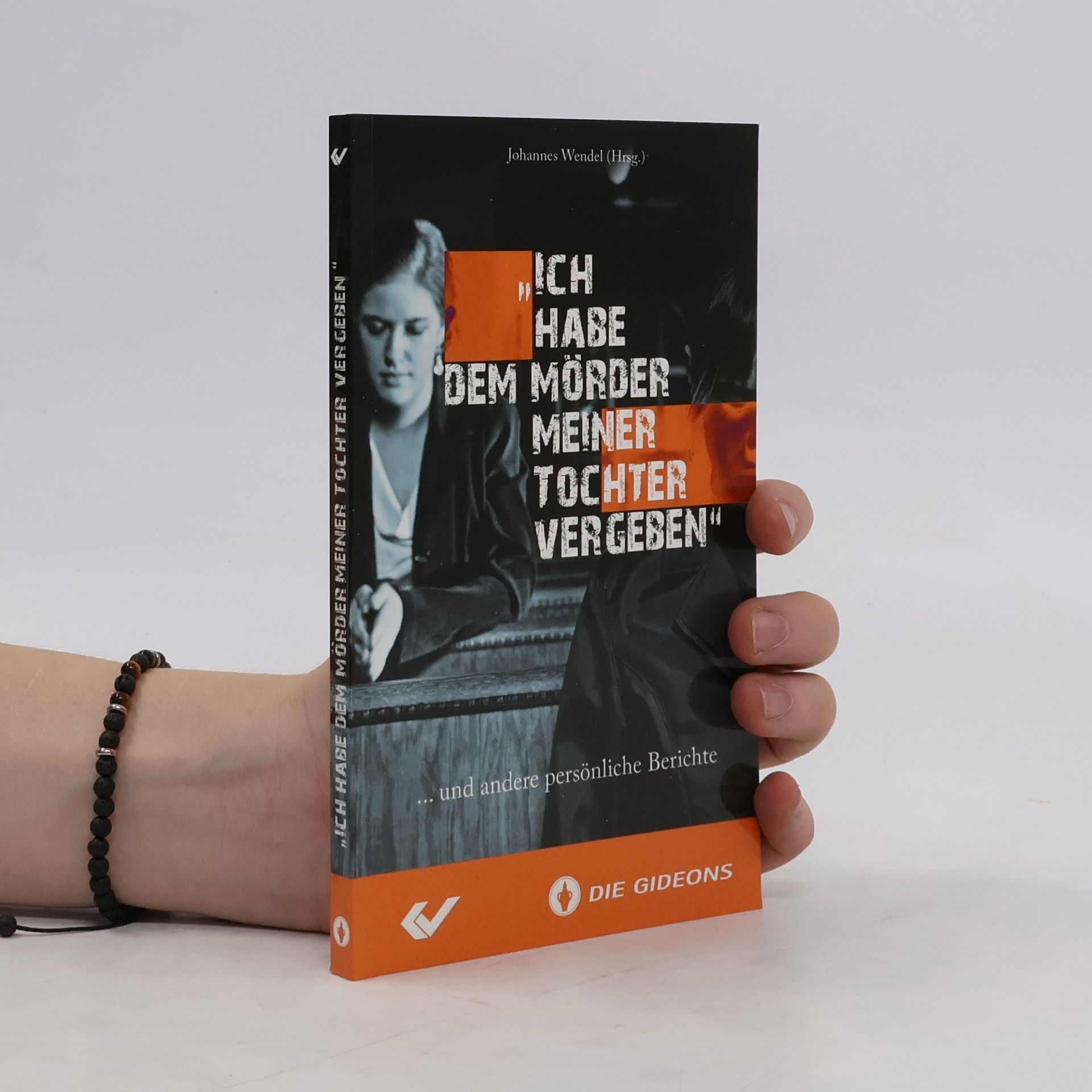 Johannes Wendel "Ich habe dem Mörder meiner Tochter vergeben" ... und andere persönliche Berichte
