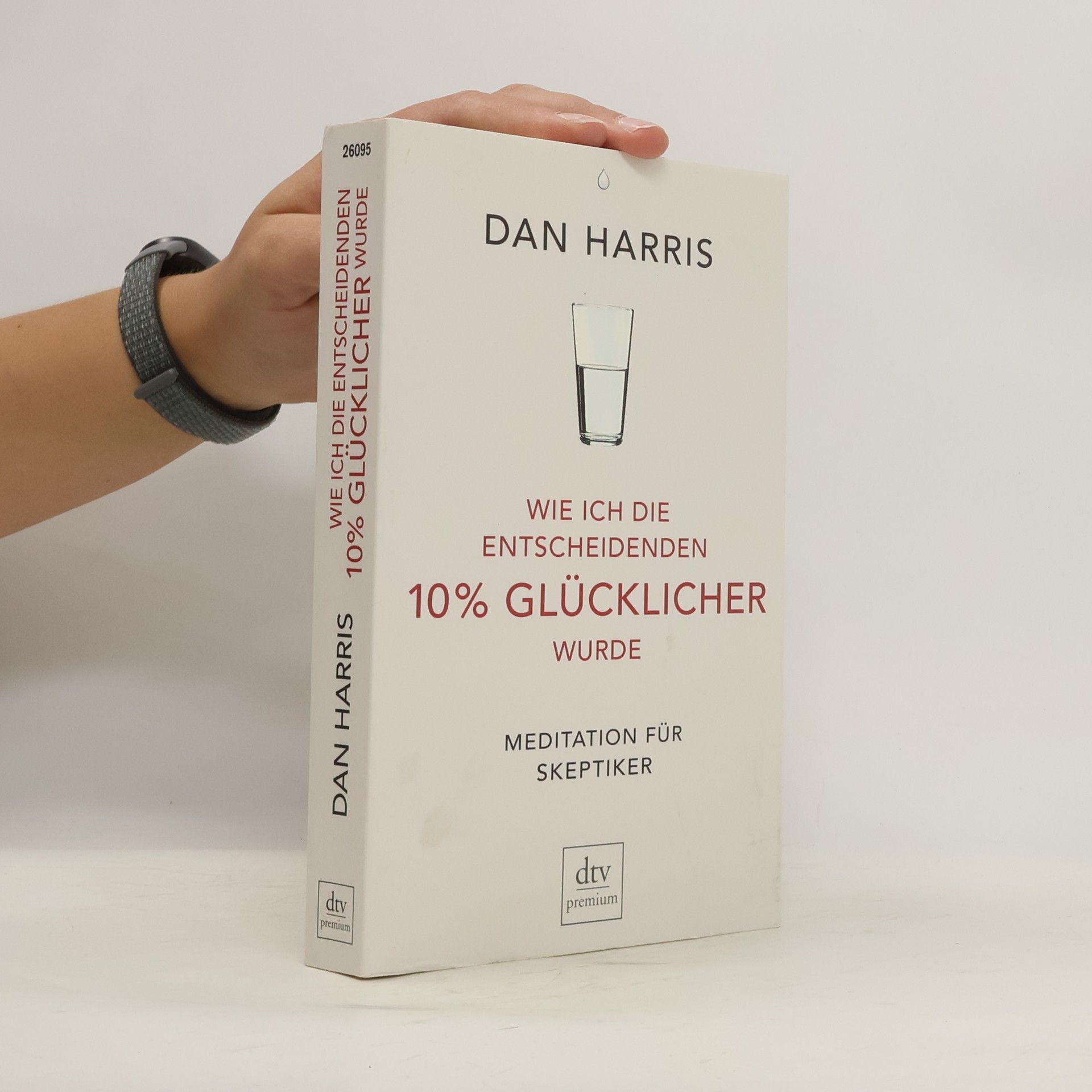 Dan Harris Wie ich die entscheidenden 10% glücklicher wurde