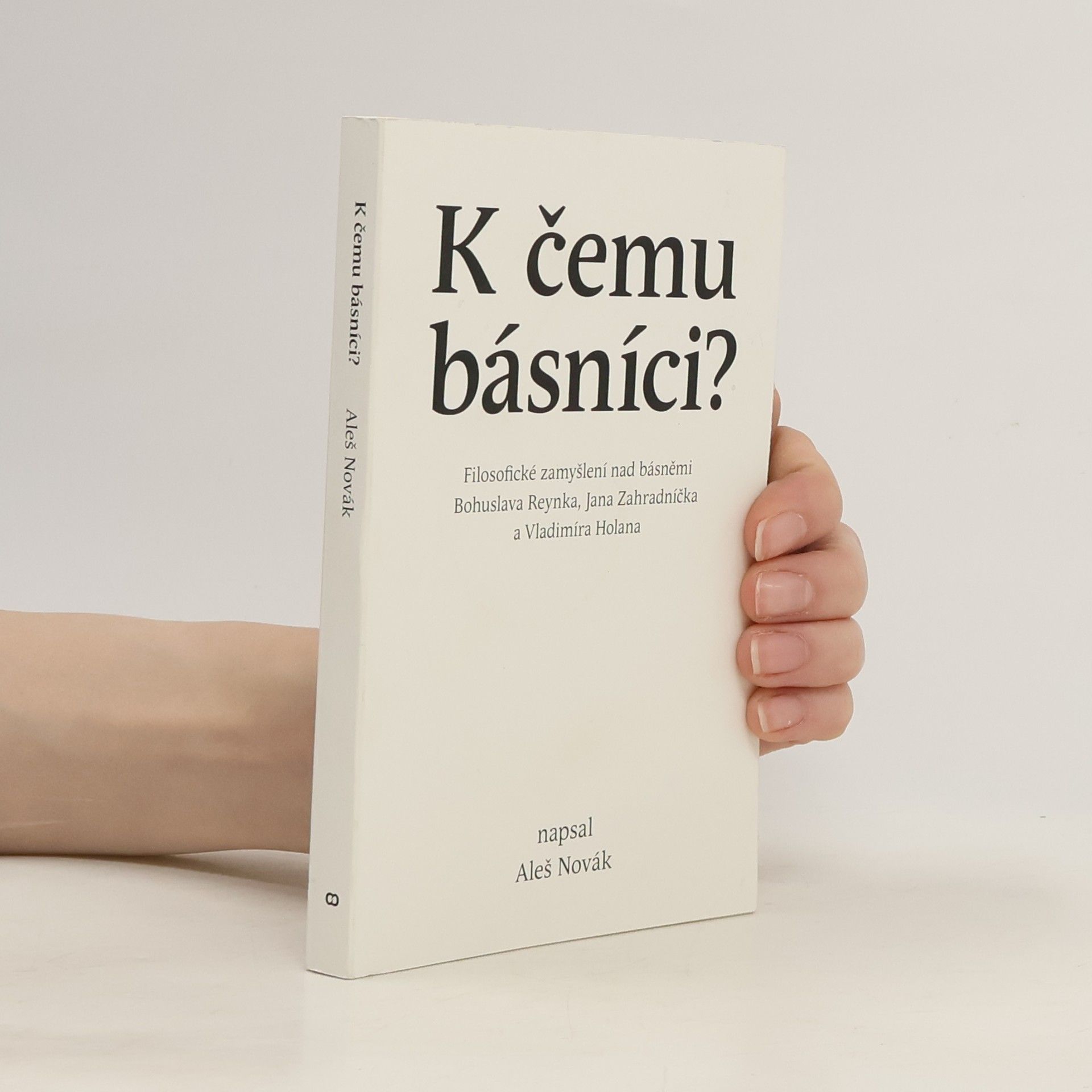 Aleš Novák K čemu básníci?: filozofické zamyšlení nad básněmi Bohuslava Reynka, Jana Zahradníčka a Vladimíra Holana