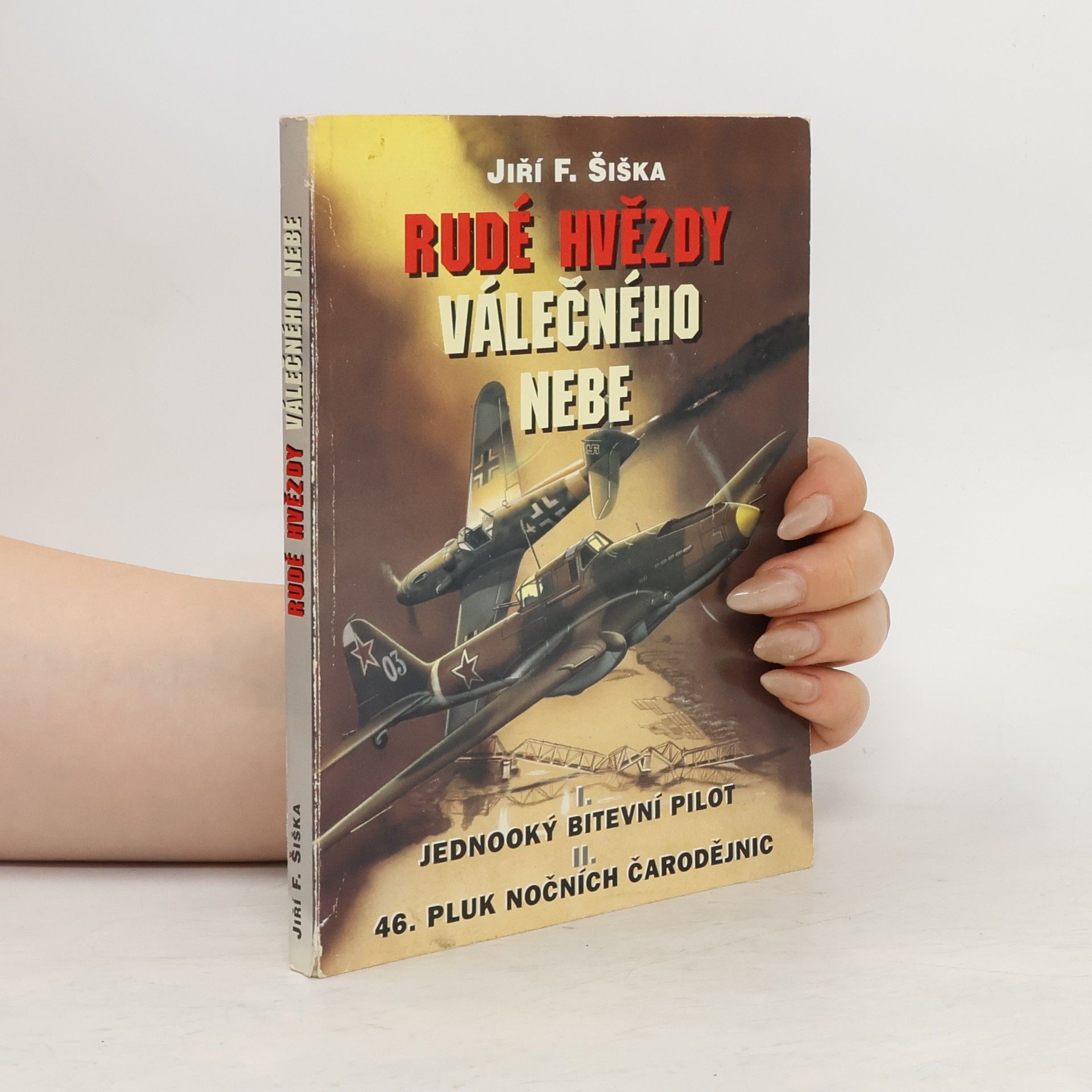 Jiří F. Šiška Rudé hvězdy válečného nebe. I. Jednooký bitevní pilot. II. Čtyřicátýšestý pluk nočních čarodějnic