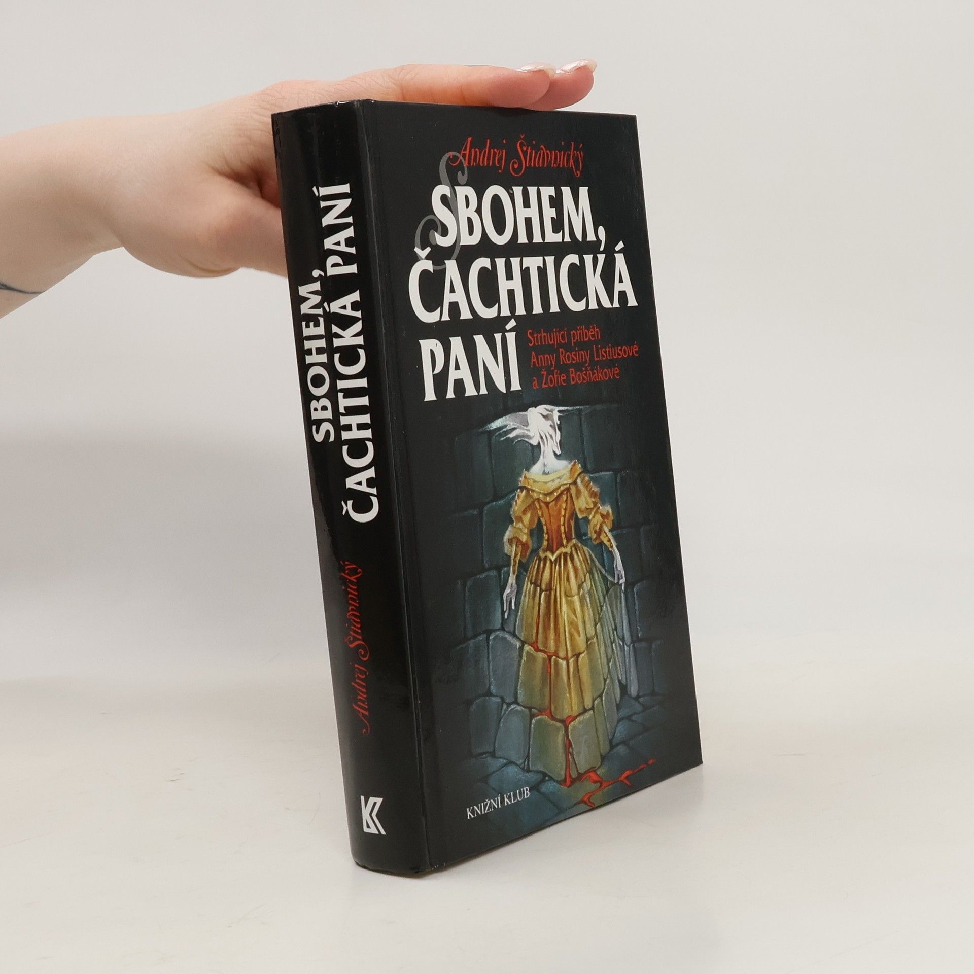Andrej Štiavnický Sbohem, čachtická paní : strhující příběh Anny Rosiny Listiusové a Žofie Bošňákové