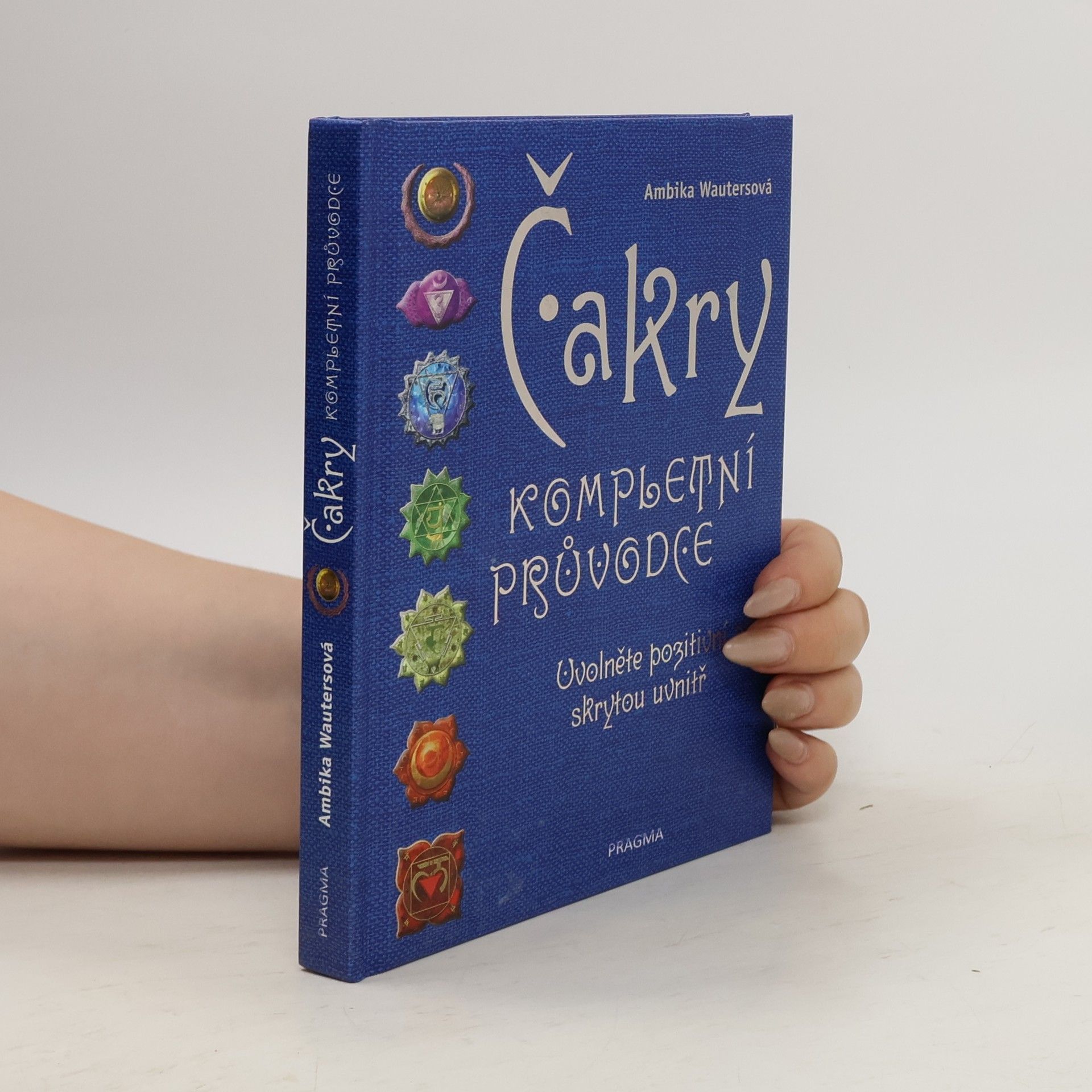 Ambika Wauters Čakry : kompletní průvodce : uvolněte pozitivní sílu skrytou uvnitř