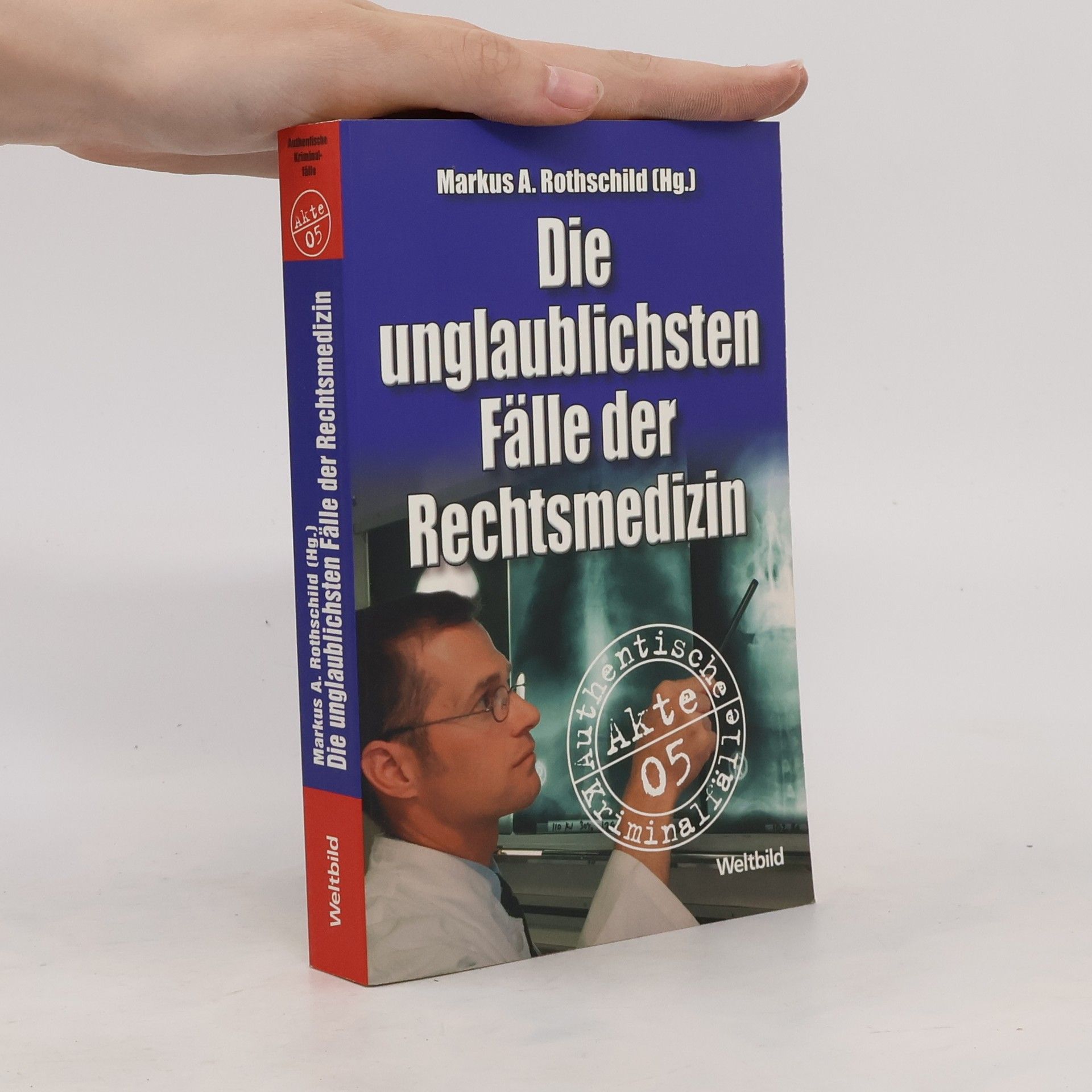 Markus A. Rothschild Die unglaublichsten Fälle der Rechtsmedizin