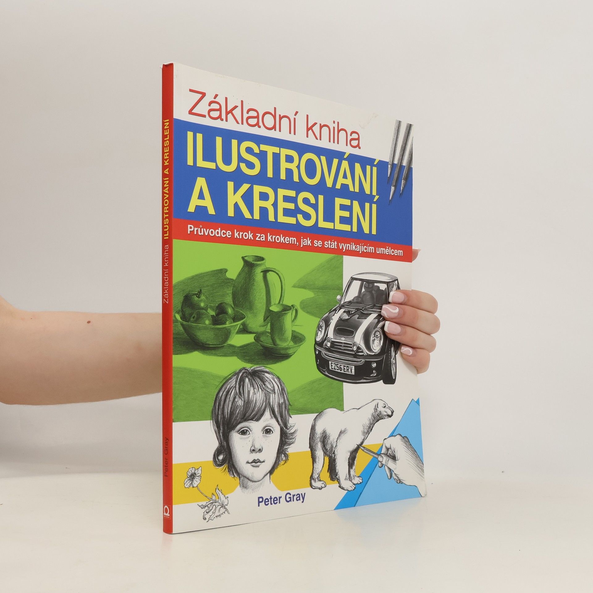 Peter Gray Základní kniha ilustrování a kreslení. Průvodce krok za krokem, jak se stát vynikajícím umělcem
