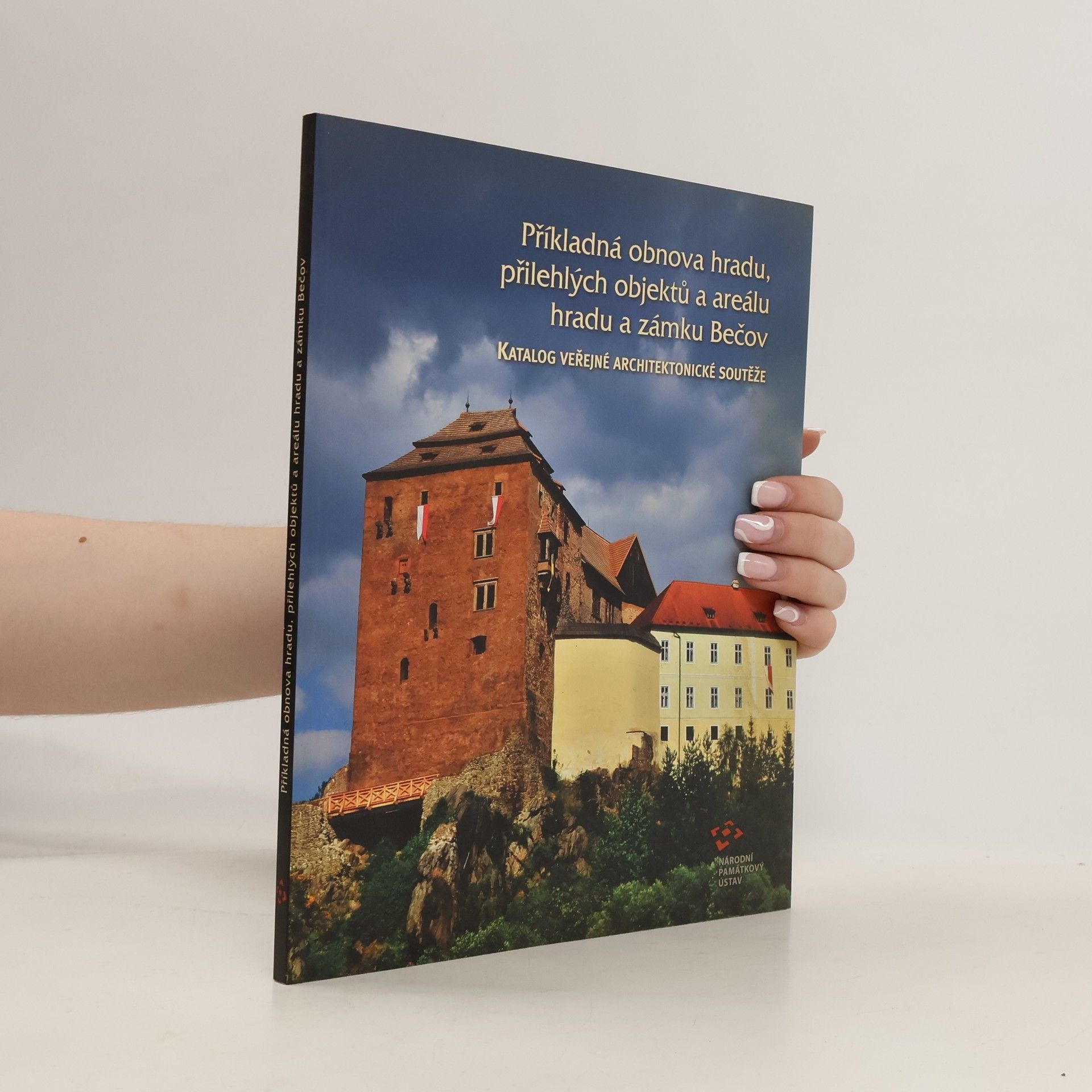 Lukáš Hyťha Příkladná obnova hradu, přilehlých objektů a areálu hradu a zámku Bečova : katalog veřejné architektonické soutěže