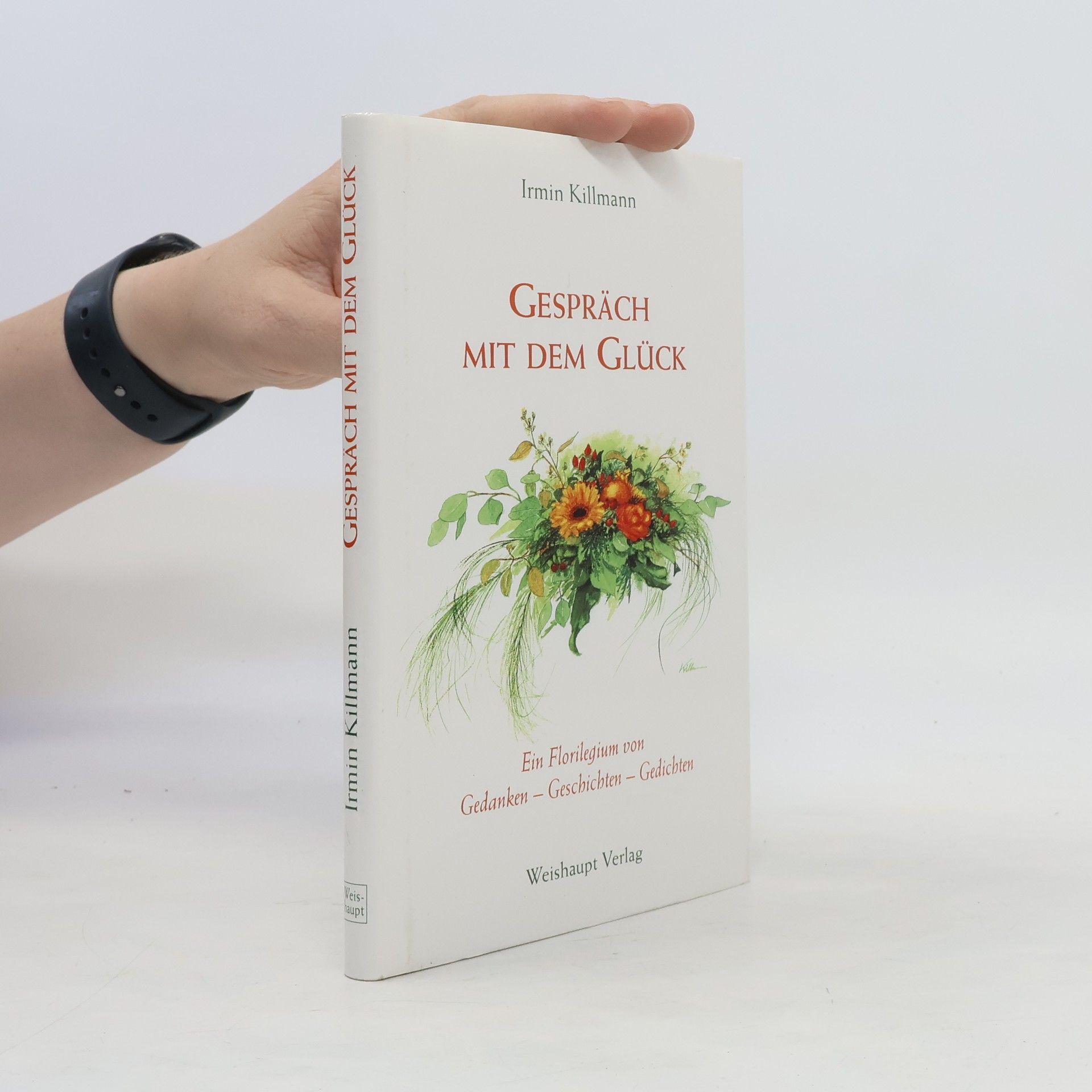 Irmin Killmann Gespräch mit dem Glück : ein Florilegium von Gedanken - Geschichten - Gedichten