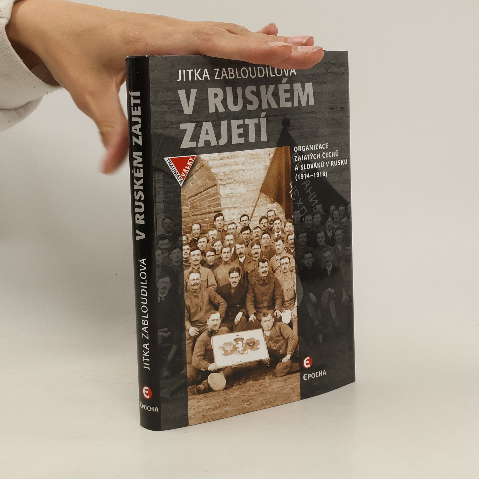 Jitka Zabloudilová V ruském zajetí: Organizace zajatých Čechů a Slováků v Rusku (1914–1918)