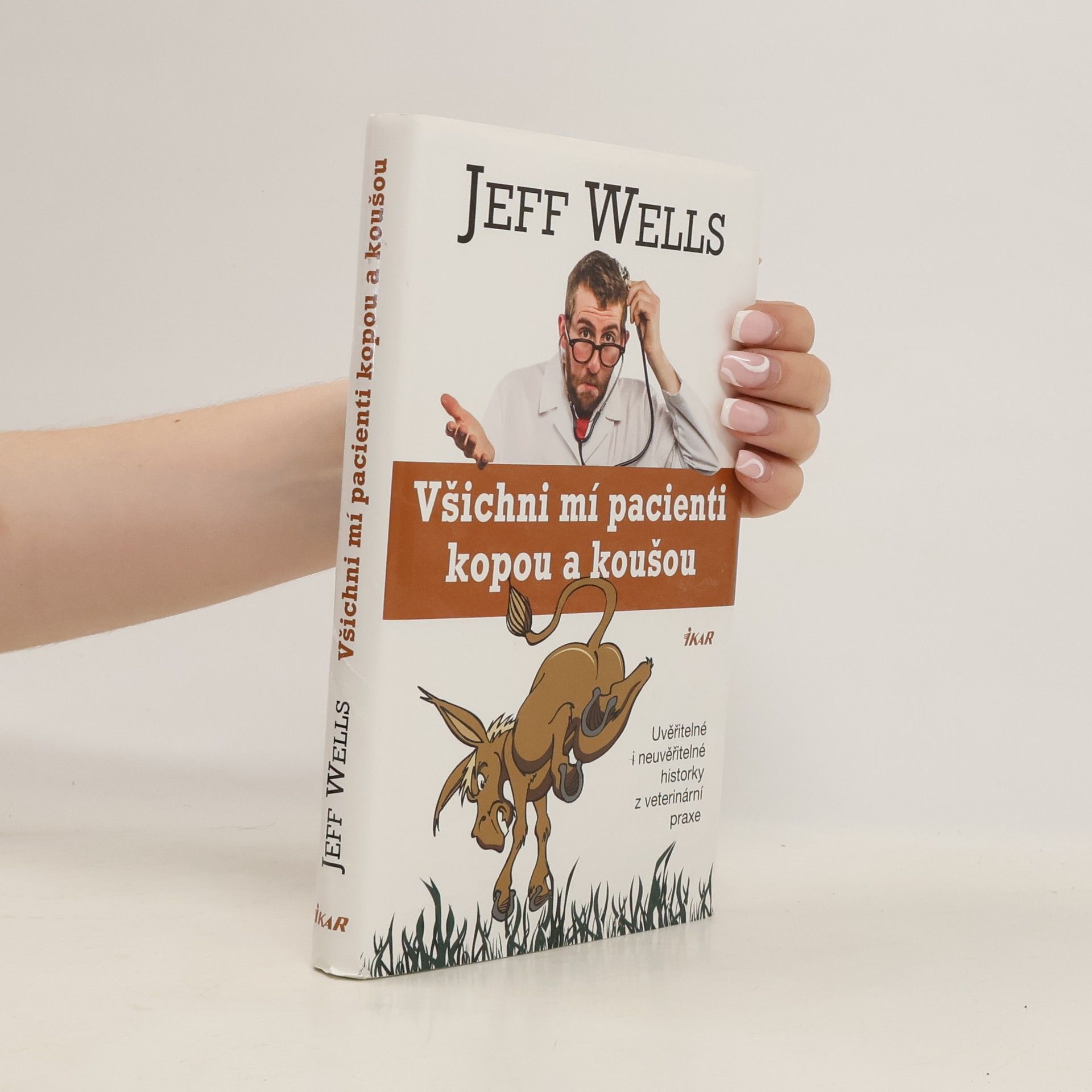 Jeff Wells Všichni mí pacienti kopou a koušou. Uvěřitelné i neuvěřitelné historky z veterinární praxe