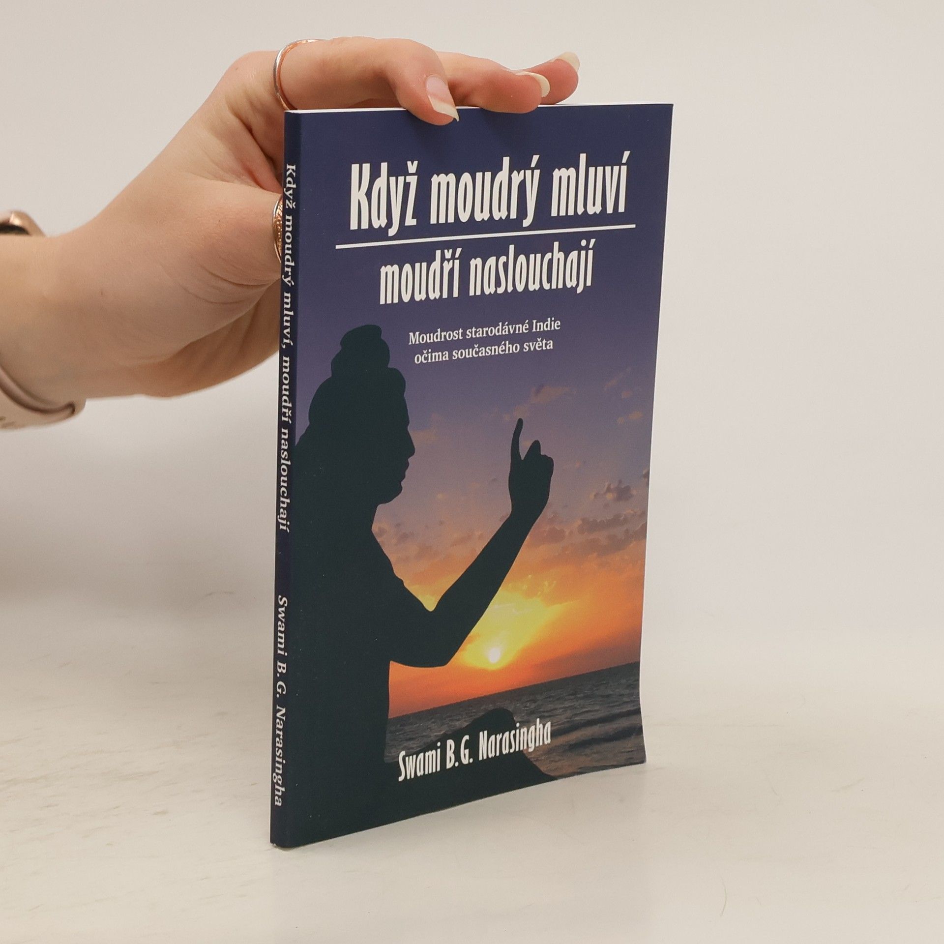 B. G. Bhakti Gaurava Narasingha Když moudrý mluví, moudří naslouchají : Moudrost staré Indie očima současného světa