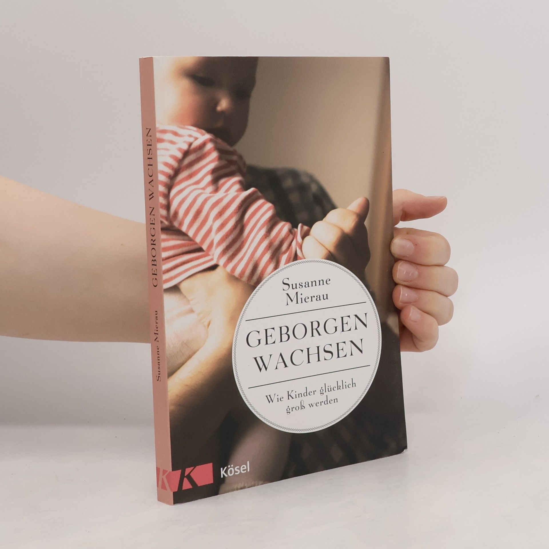 Susanne Mierau Geborgen Wachsen: Wie Kinder glücklich groß werden