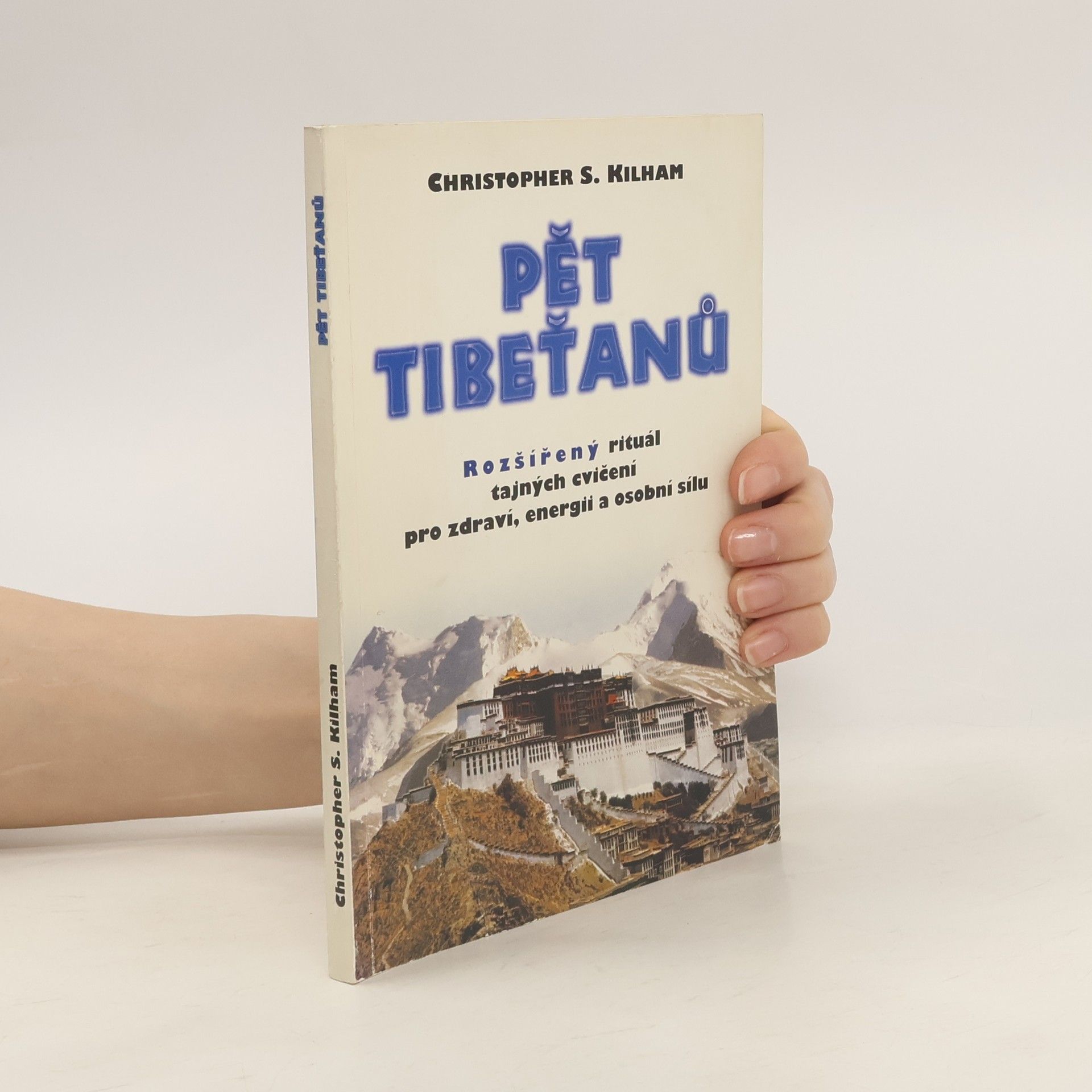 Christopher S. Kilham Pět Tibeťanů. Rozšířený rituál tajných cvičení pro zdraví, energii a osobní sílu