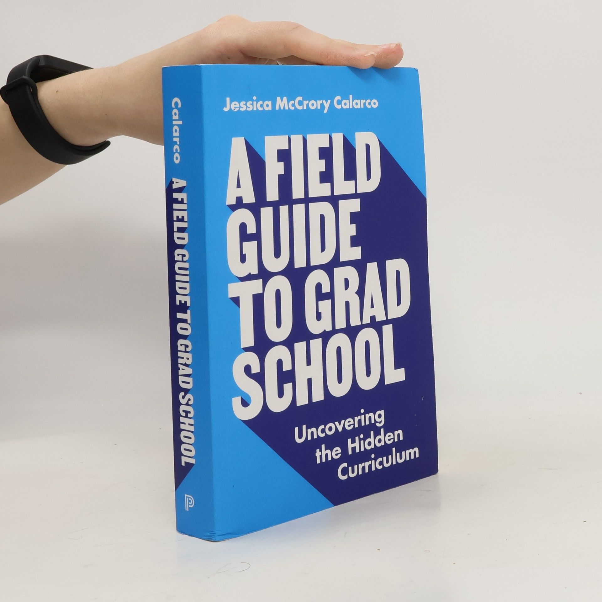 Jessica McCrory Calarco A Field Guide to Grad School