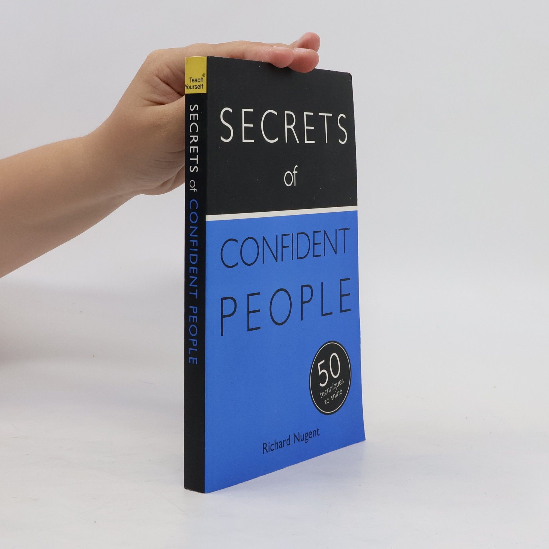 Richard Nugent Secrets of confident people : the 50 techniques you need to shine