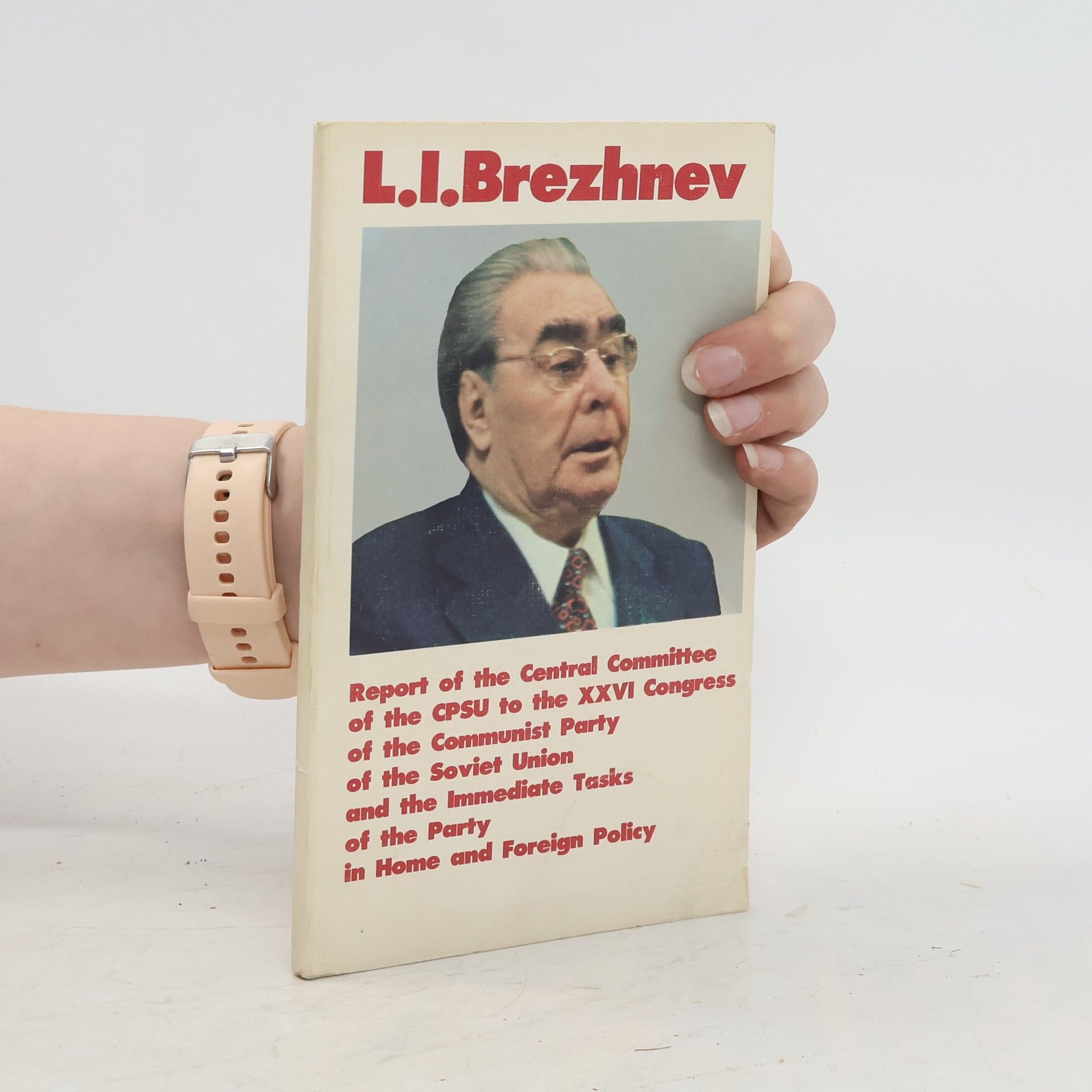 Leonid Brezhnev Report of the Central Committee of the CPSU to the XXVI Congress of the Communist Party of the Soviet Union and the Immediate Tasks of the Party in Home and Foreign Policy