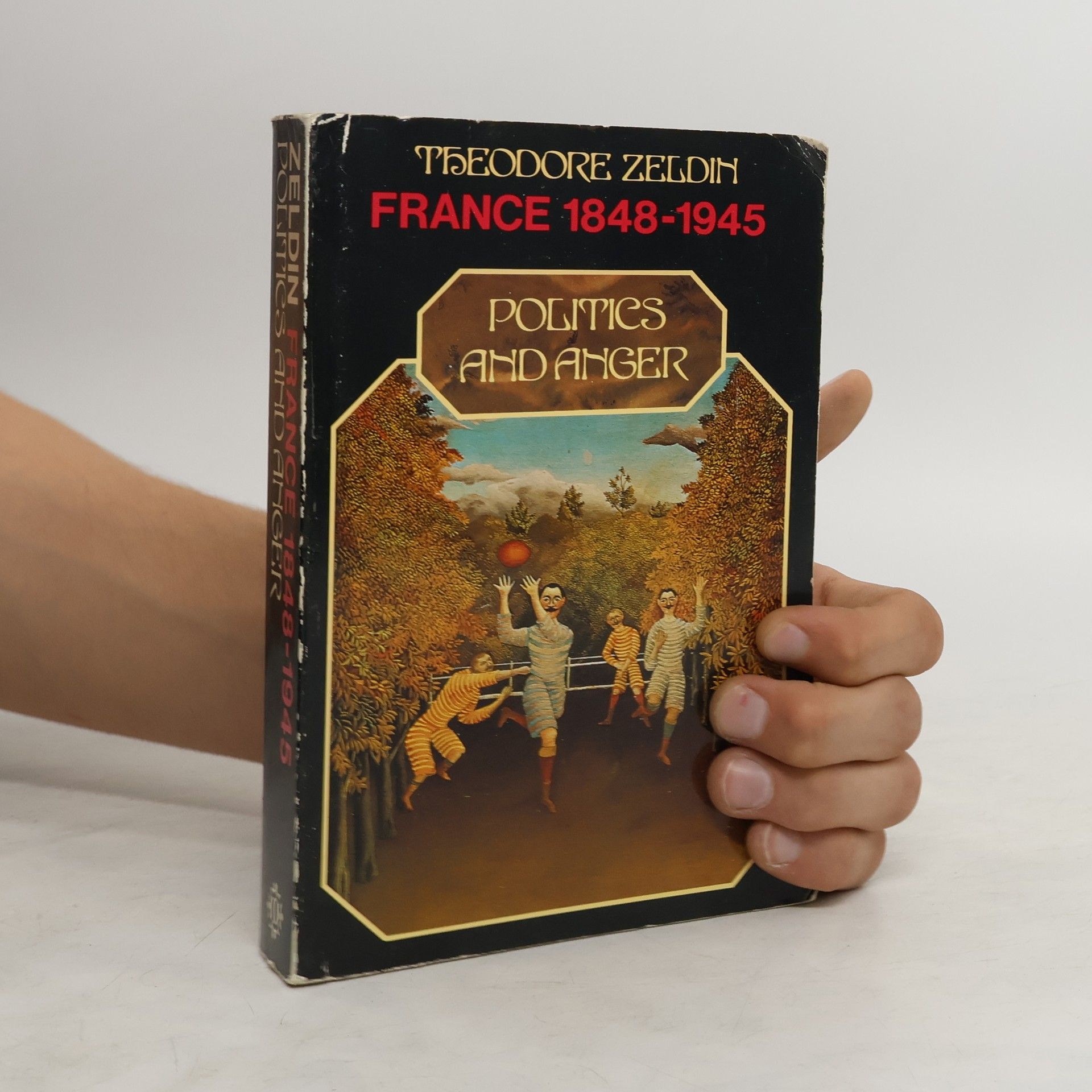 Theodore Zeldin France 1848-1945. Politics and Anger