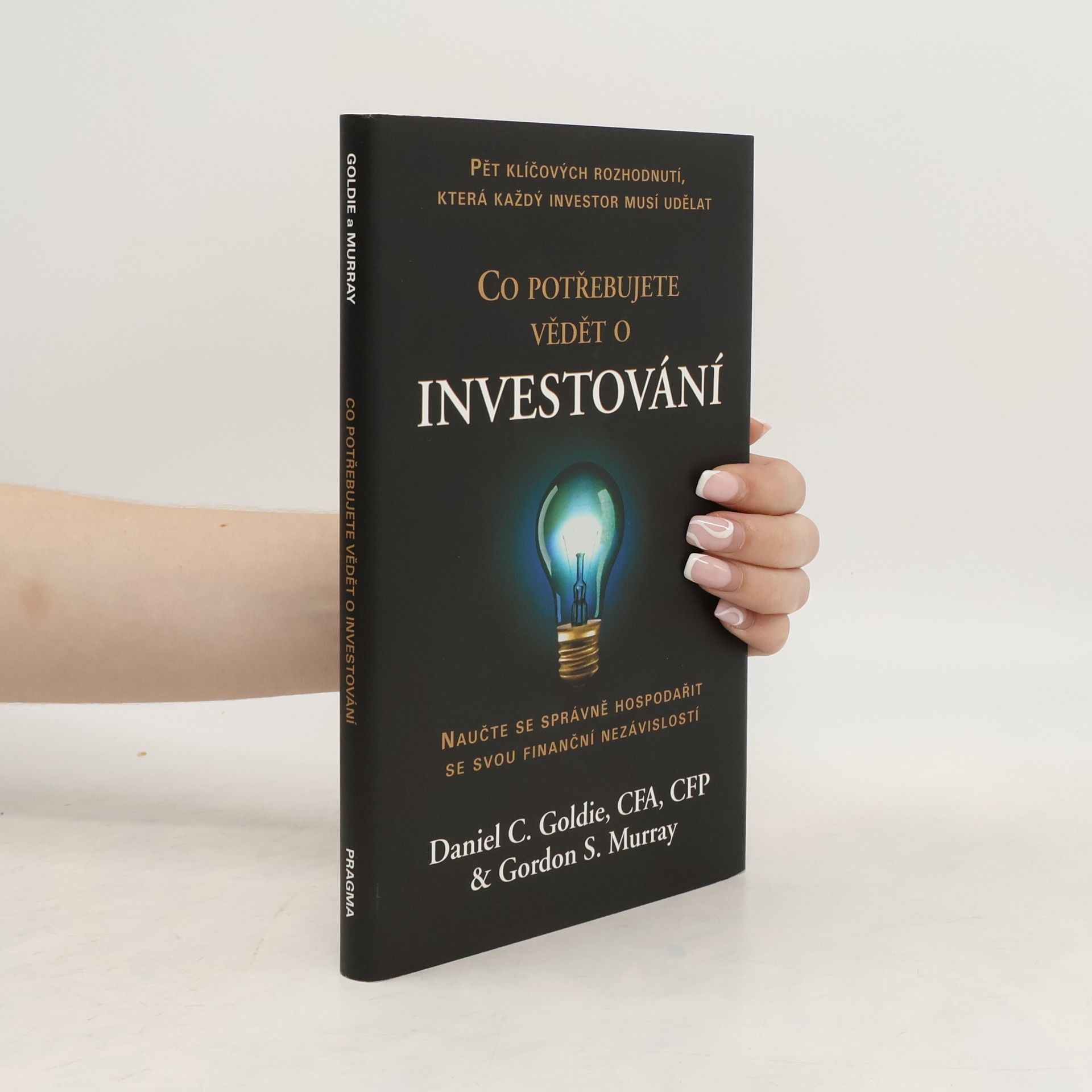 Daniel C. Goldie Co potřebujete vědět o investování : naučte se správně hospodařit se svou finanční nezávislostí
