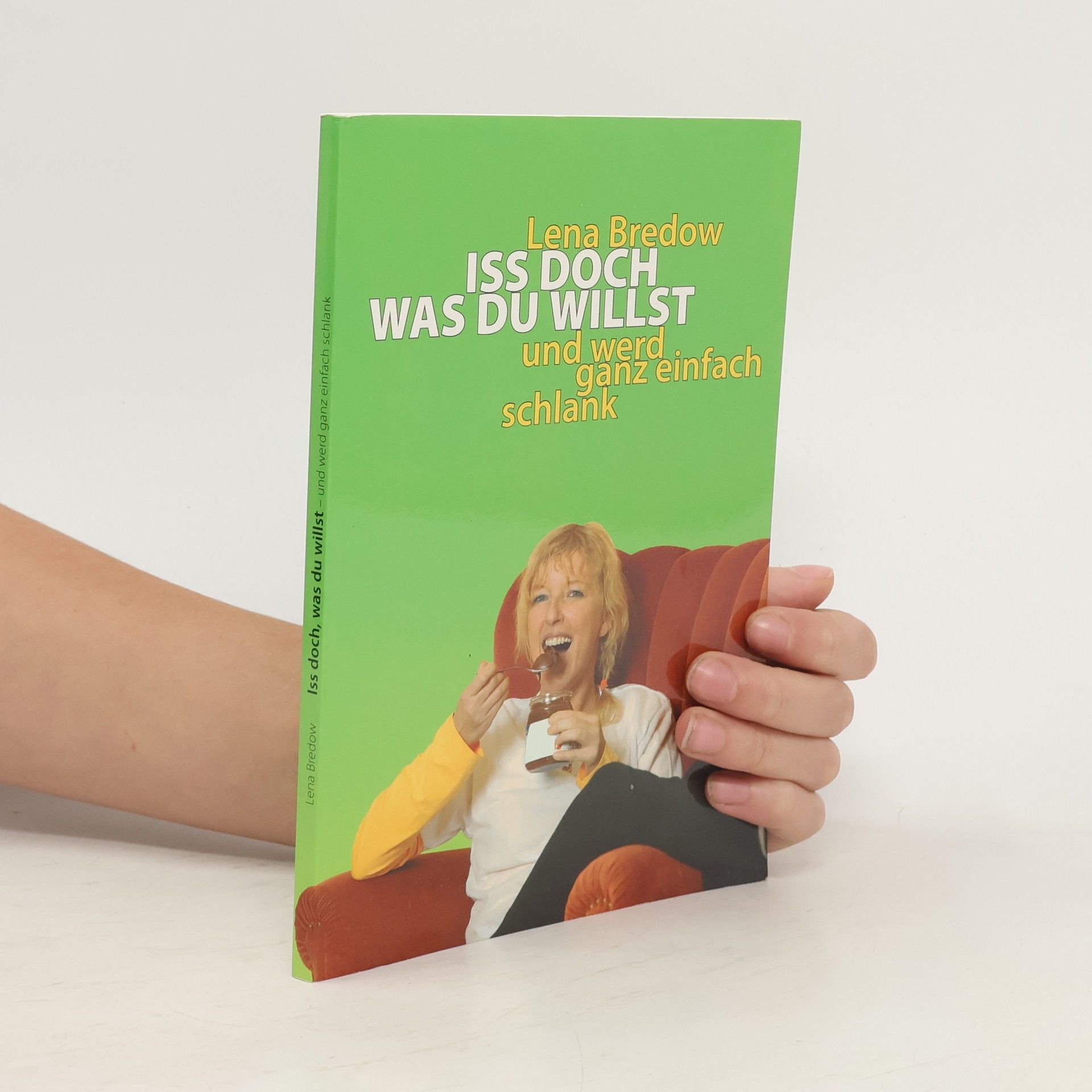 Lena D. Bredow Iss doch, was du willst und werd ganz einfach schlank
