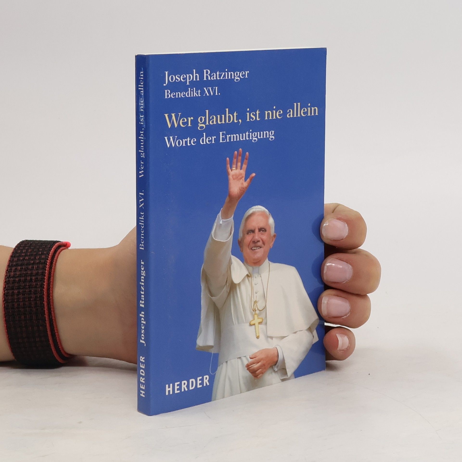 Benedict XVI Wer glaubt, ist nie allein : Worte der Ermutigung