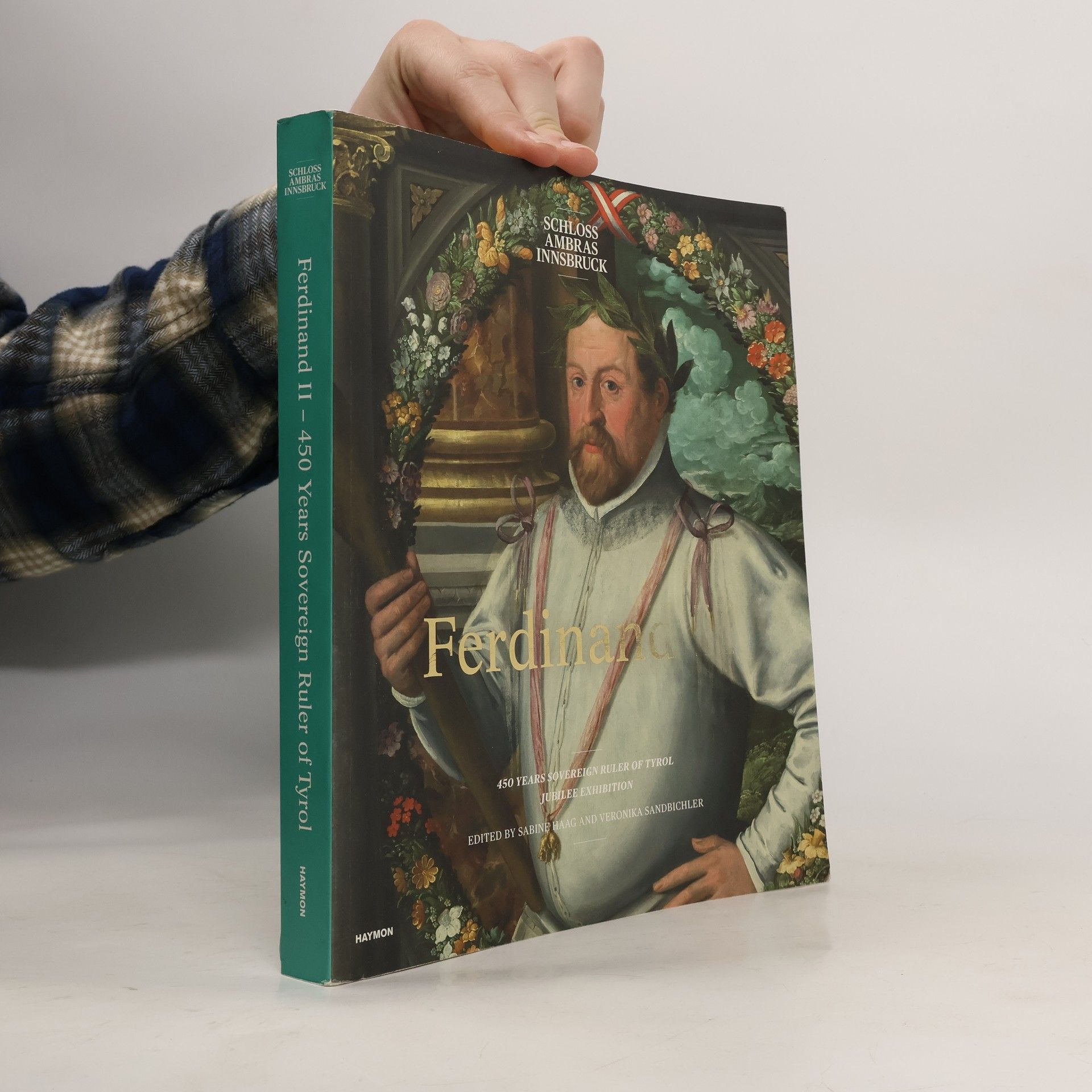 Sabine Haag Ferdinand II : 450 years sovereign ruler of Tyrol - jubilee exhibition : an exhibition of the Kunsthistorisches Museum, Vienna, in cooperation with the National Gallery in Prague and the Institute of Art History of the Czech Academy of Sciences : 15 June-8 October 2017