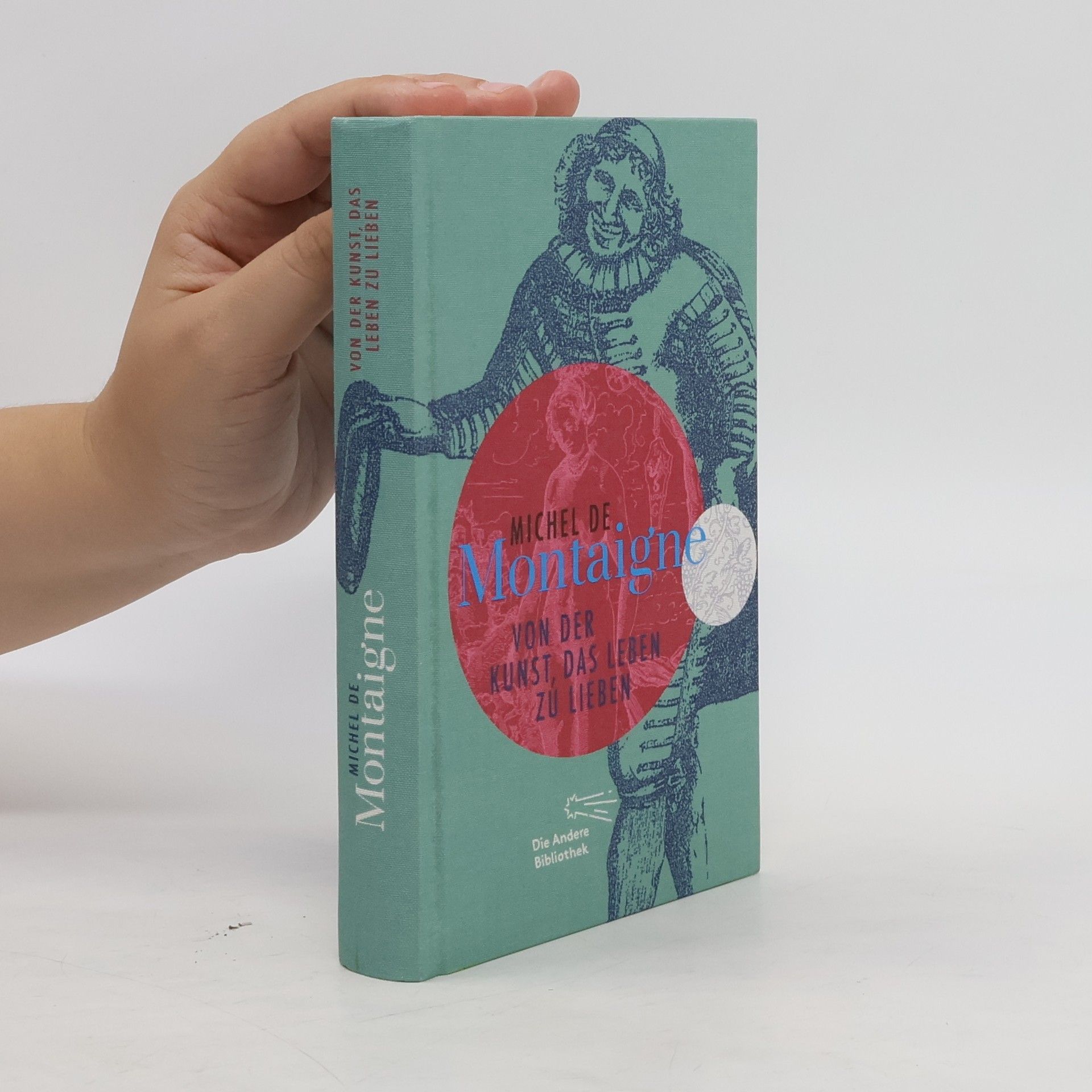 Michel de Montaigne Von der Kunst, das Leben zu lieben