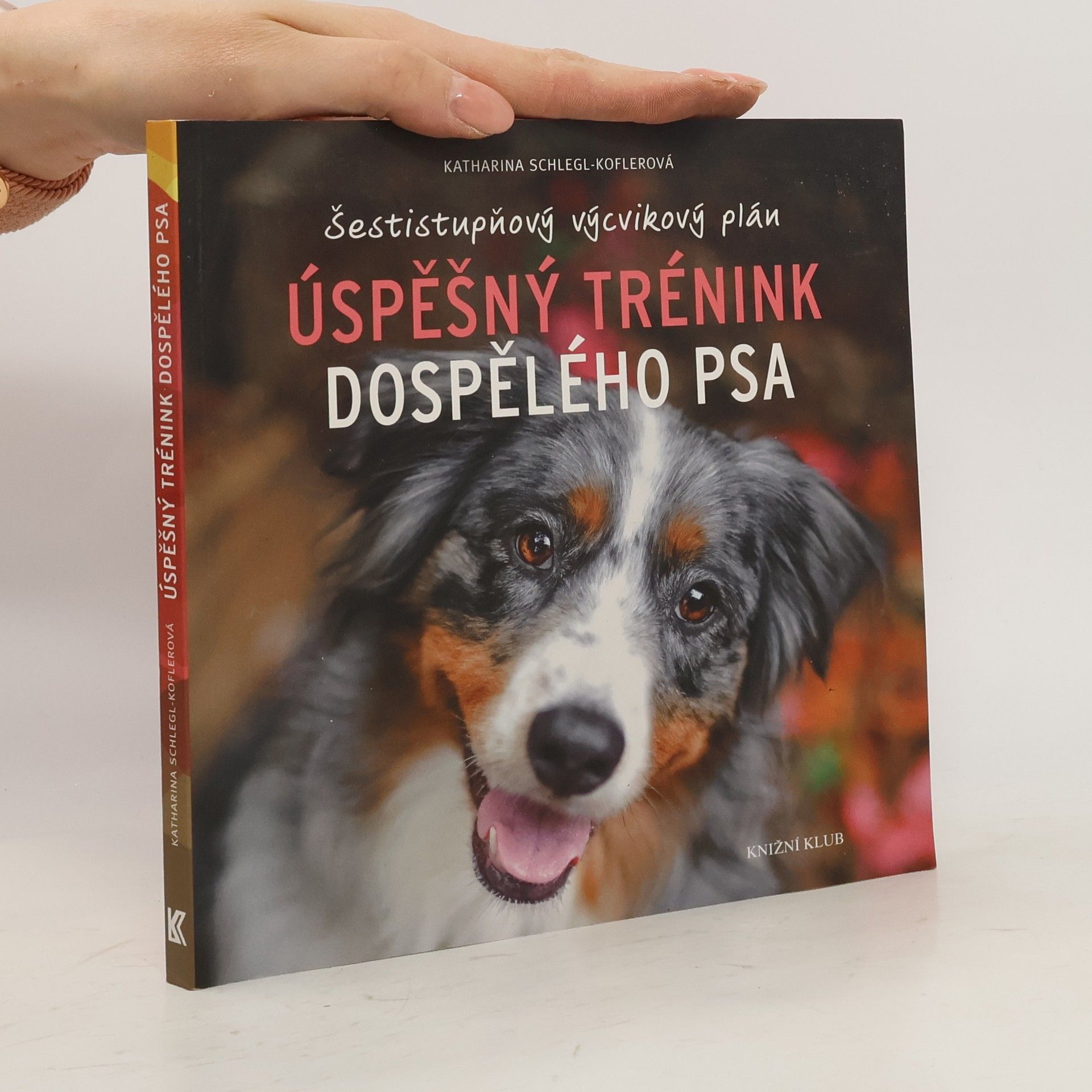 Katharina Schleg Kofler Úspěšný trénink dospělého psa : šestistupňový výcvikový plán