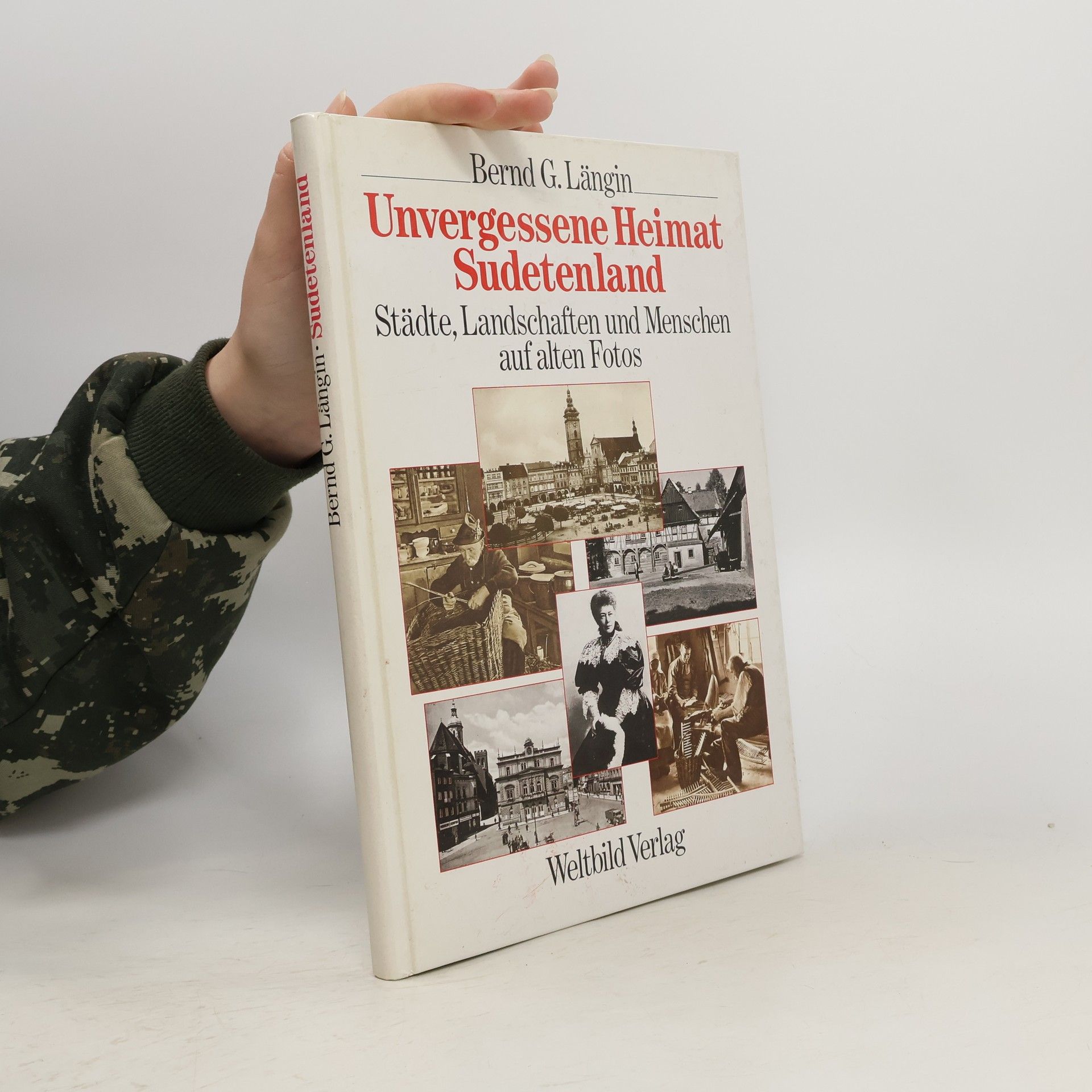 Bernd G. Längin Unvergessene Heimat Sudetenland : Städte, Landschaften und Menschen auf alten Fotos