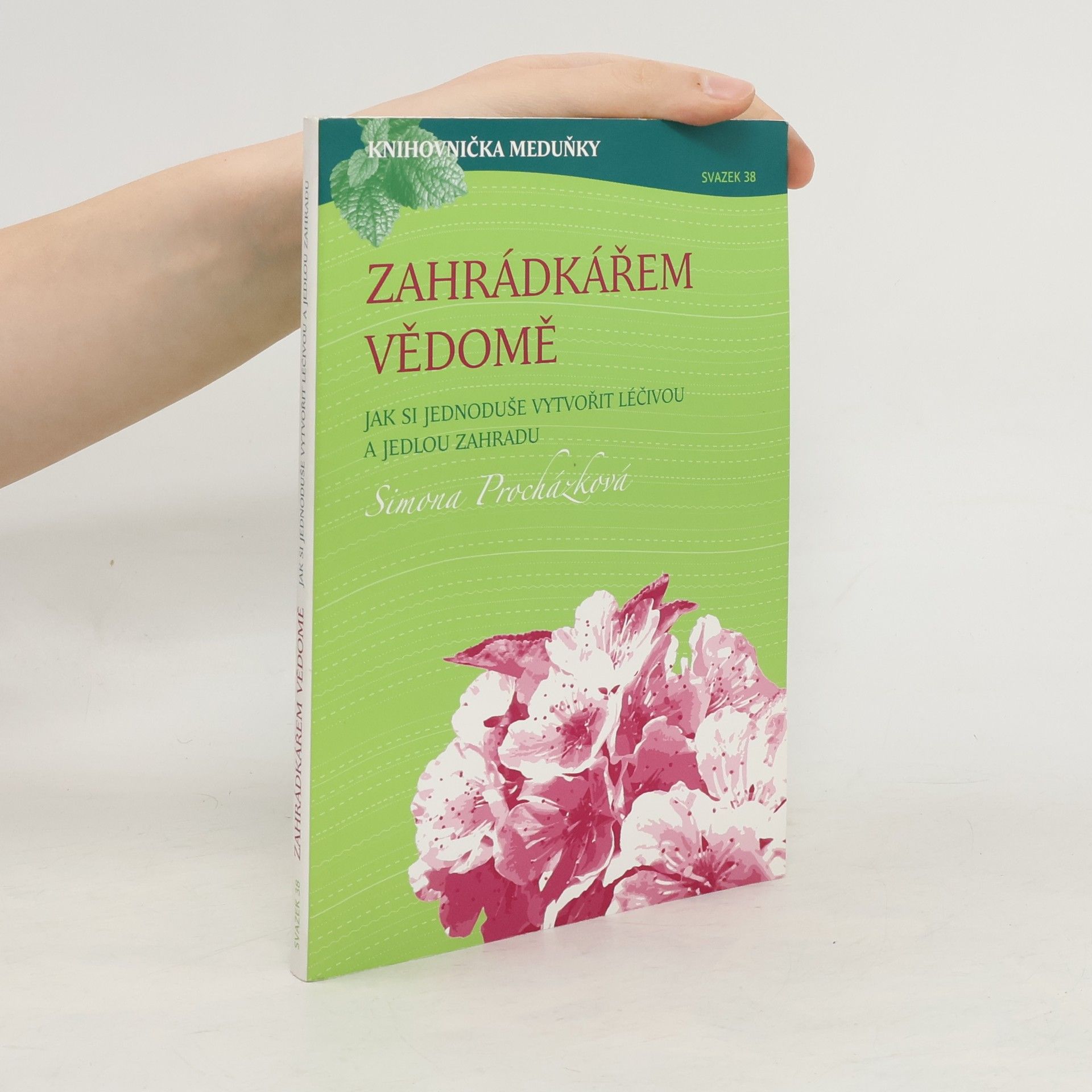 Simona Procházková Zahrádkářem vědomě : jak si jednoduše vytvořit léčivou a jedlou zahradu