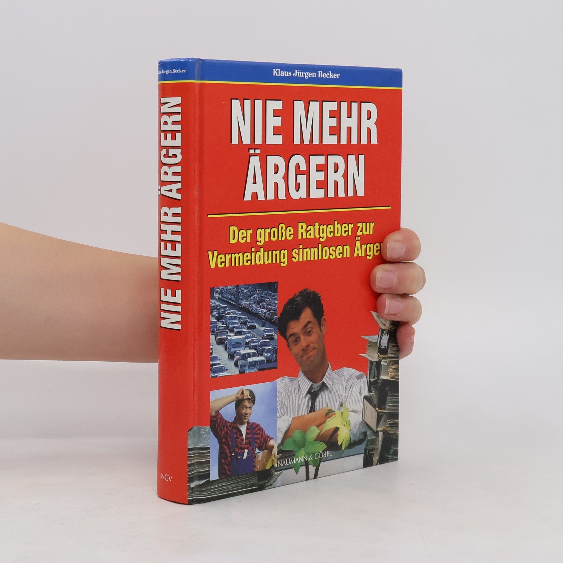 Klausjürgen Becker Nie mehr ärgern. Der große Ratgeber zur Vermeidung sinnlosen Ärgers