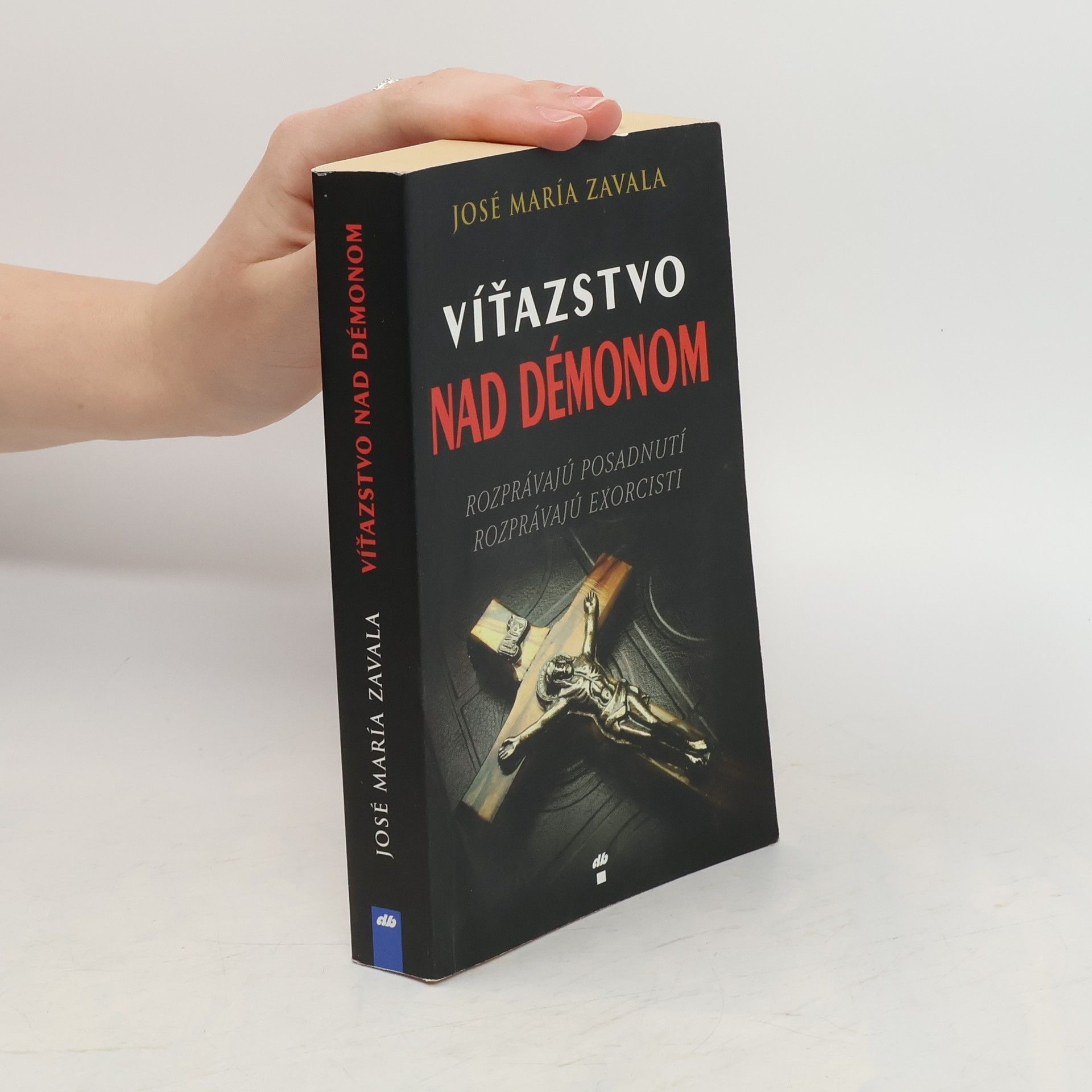 José María Zavala Víťazstvo nad démonom (Rozprávajú posadnutí, rozprávajú exorcisti)