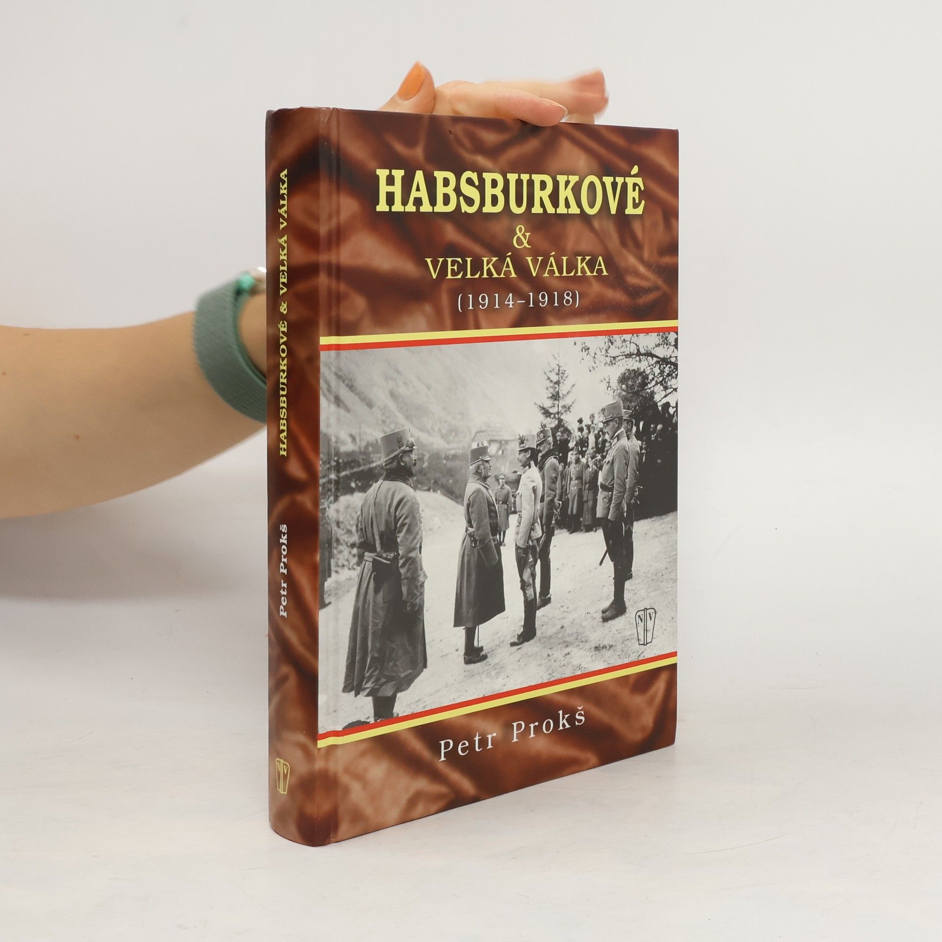 Petr Prokš Habsburkové a velká válka 1914-1918