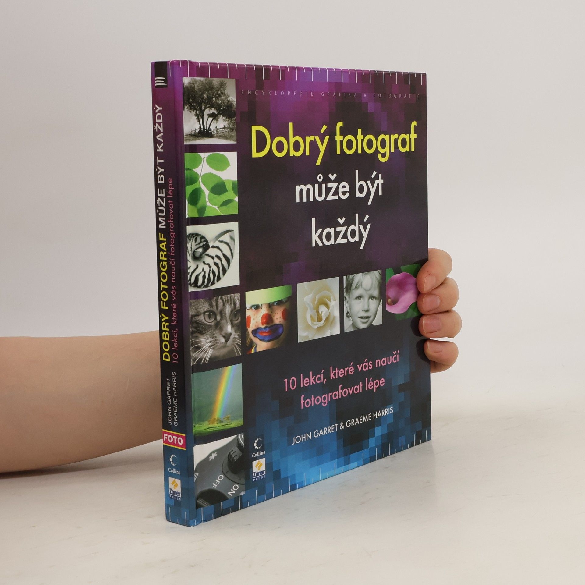 John Garrett Dobrý fotograf může být každý : 10 lekcí, které vás naučí fotografovat lépe