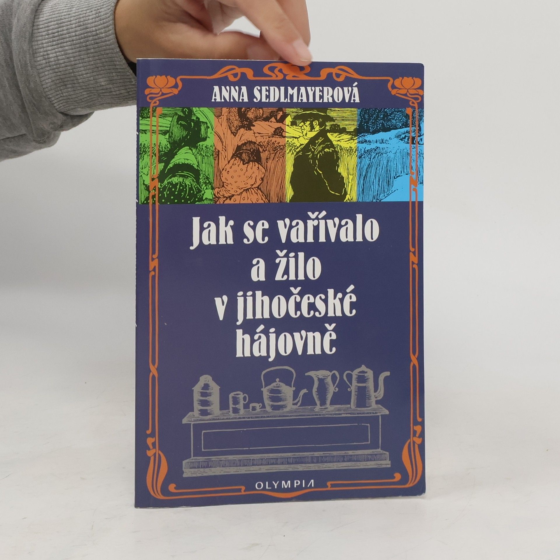Anna Sedlmayerová Jak se vařívalo a žilo v jihočeské hájovně