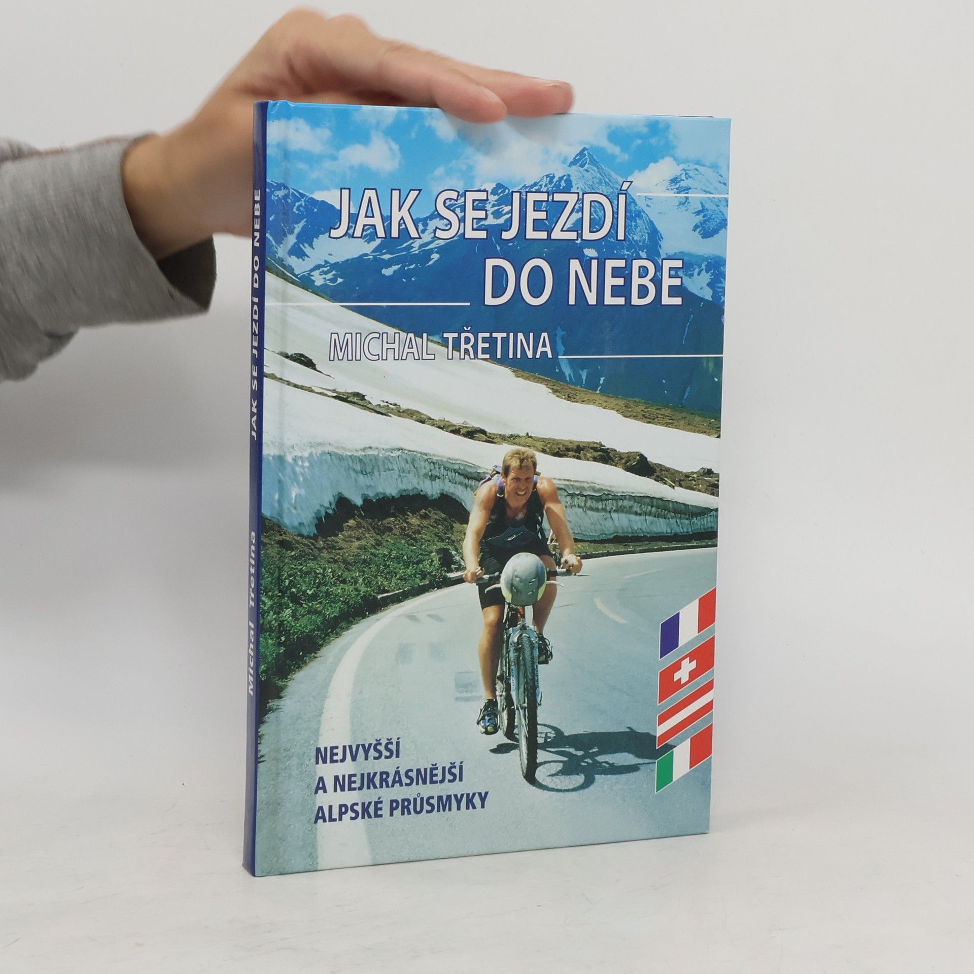 Michal Třetina Jak se jezdí do nebe. Nejvyšší a nejkrásnější alpské průsmyky