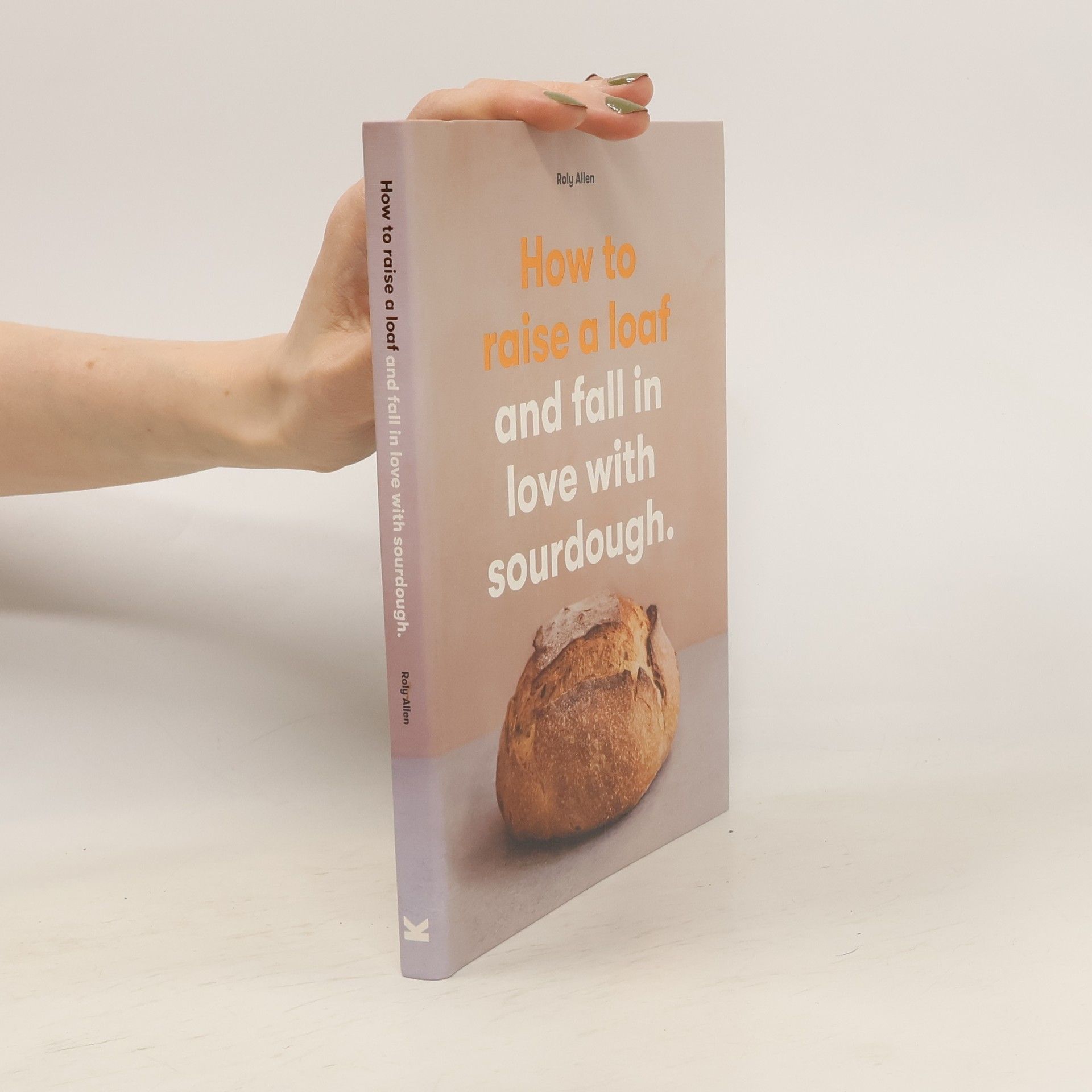 Roly Allen How to raise a loaf and fall in love with sourdough