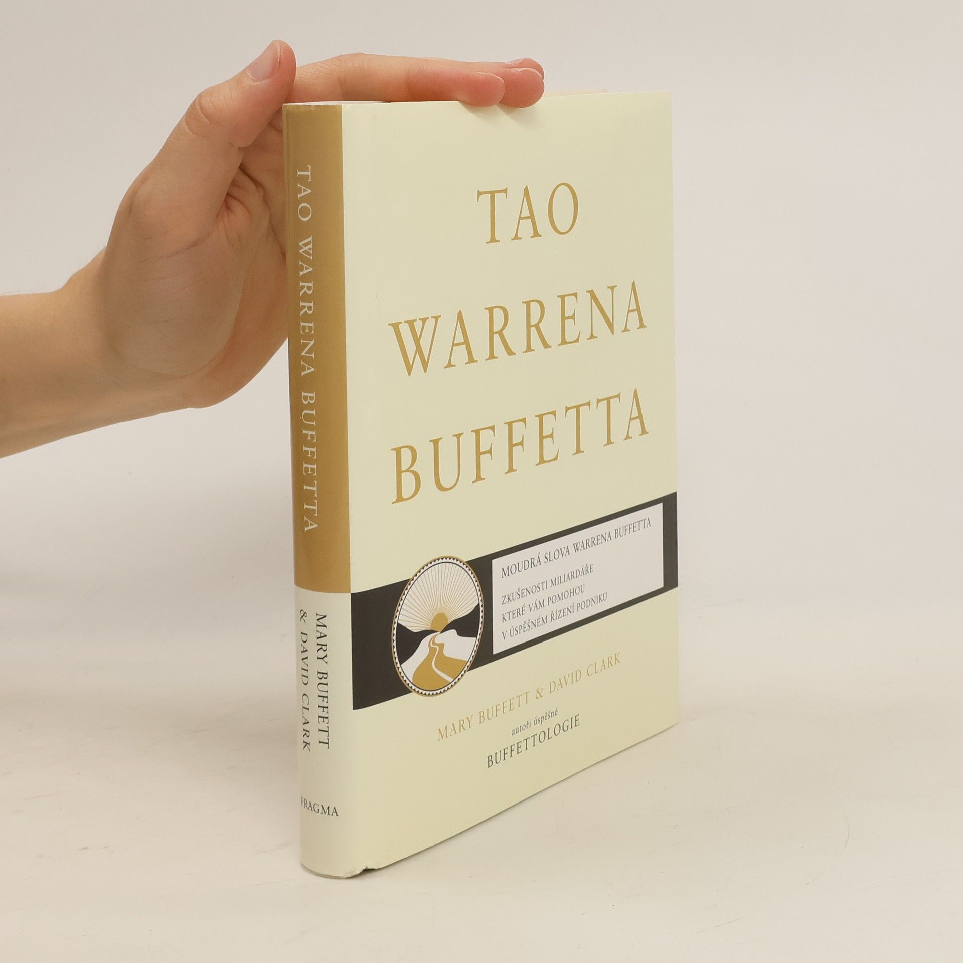 David Clark Tao Warrena Buffetta : moudrá slova Warrena Buffetta : citáty a interpretace, které vám pomohou na cestě k miliardovému bohatství a osvícenému spravování podniku