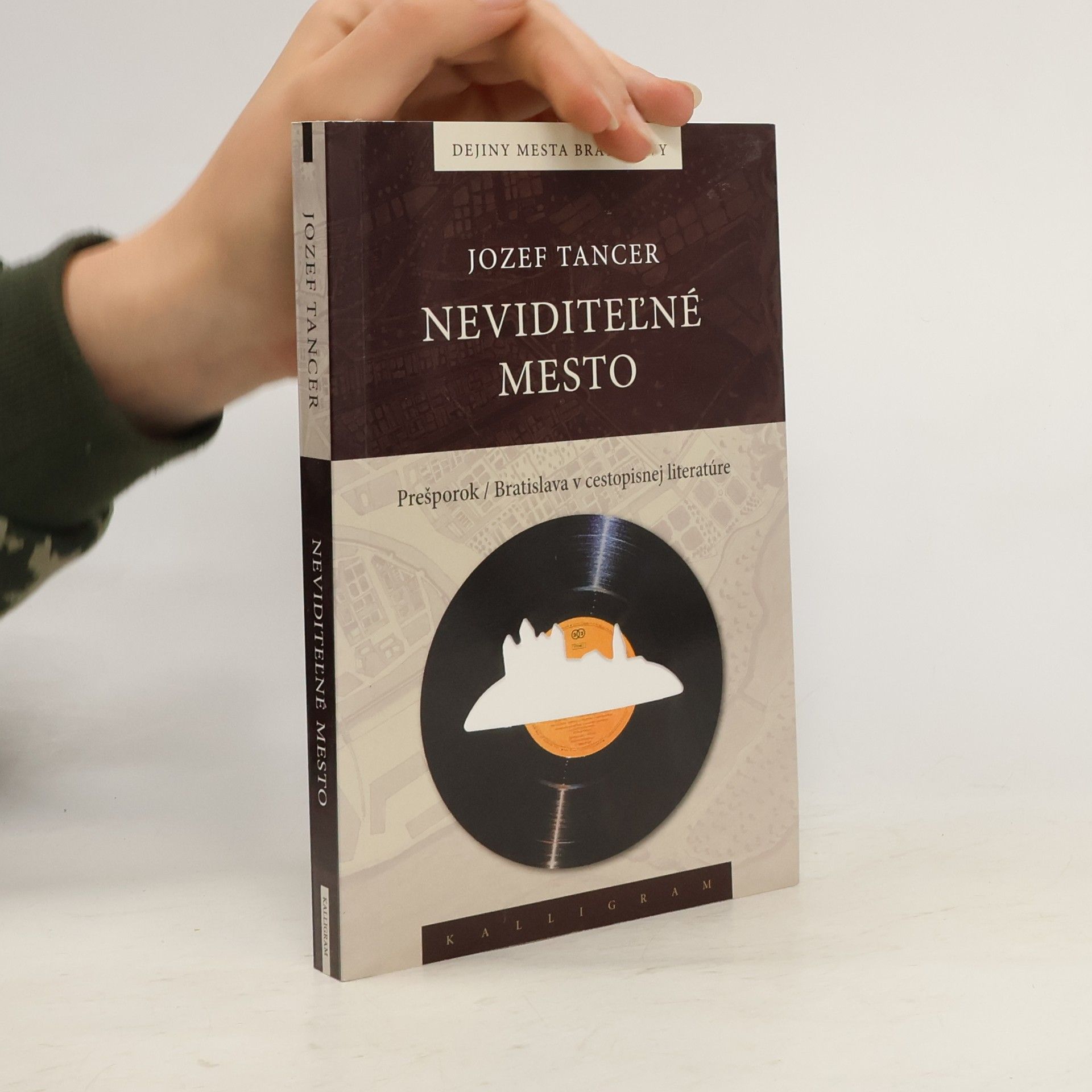 Jozef Tancer Neviditeľné mesto. Prešporok / Bratislava v cestopisnej literatúre
